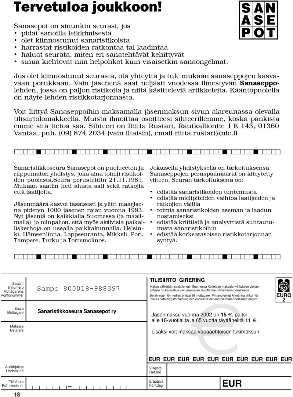 kiehtovat niin helpohkot kuin visaisetkin sanaongelmat. S AN A S E P O T Jos olet kiinnostunut seurasta, ota yhteyttš ja tule mukaan sanaseppojen kasvavaan porukkaan.