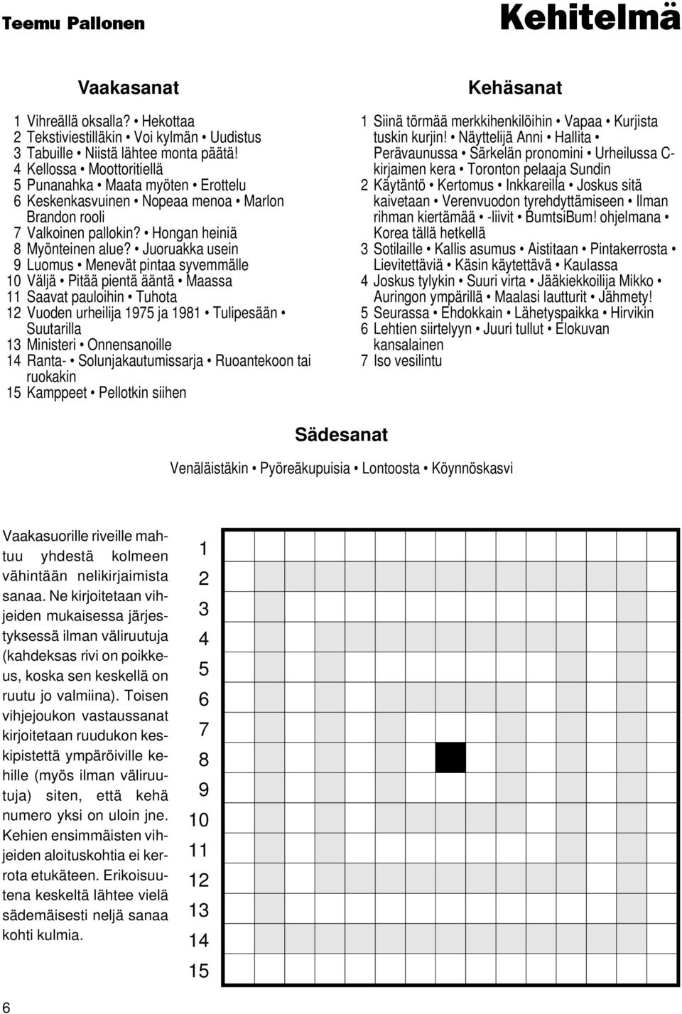 Juoruakka usein 9 Luomus Menevät pintaa syvemmälle 10 Väljä Pitää pientä ääntä Maassa 11 Saavat pauloihin Tuhota 12 Vuoden urheilija 1975 ja 1981 Tulipesään Suutarilla 13 Ministeri Onnensanoille 14