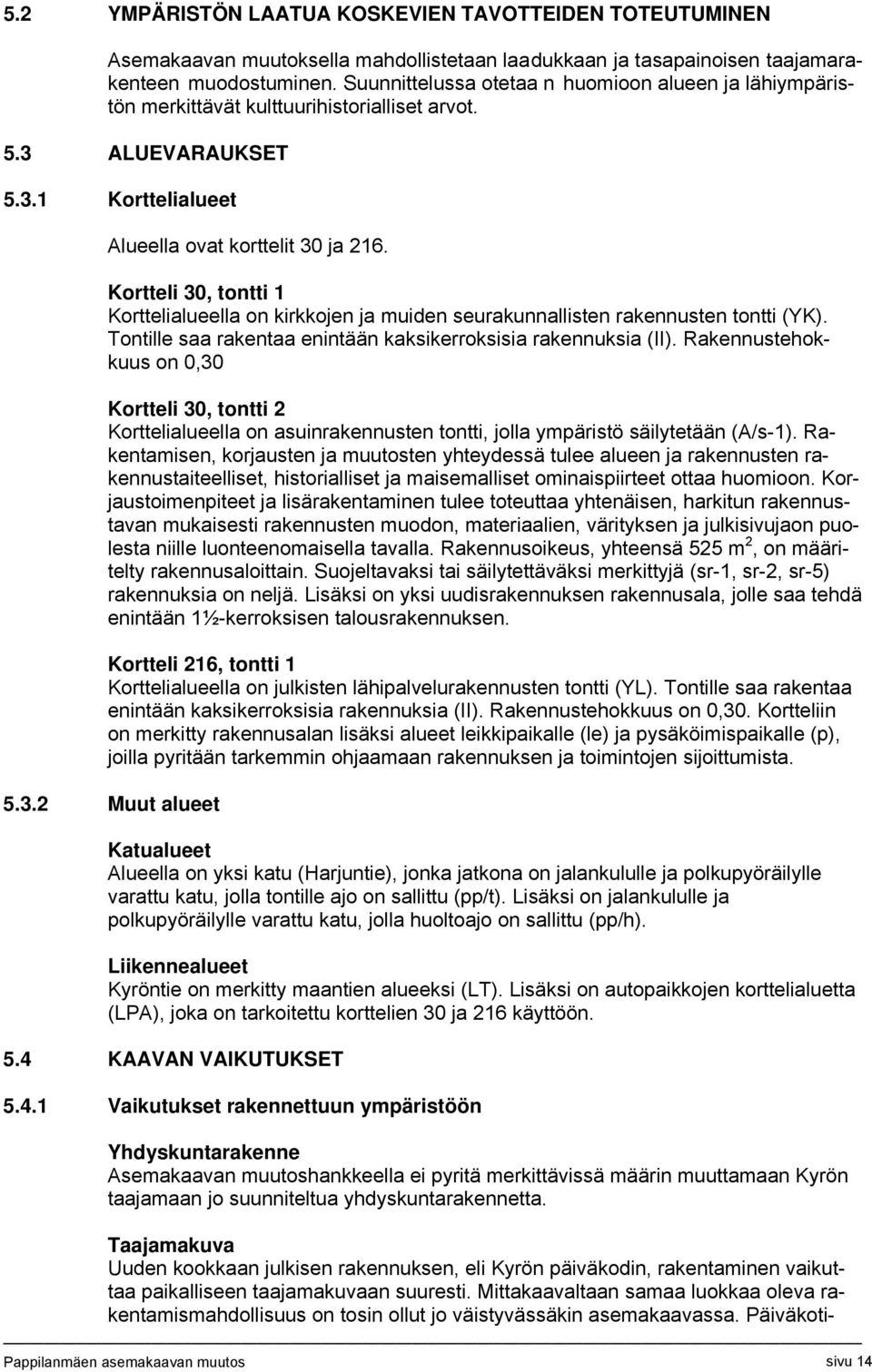 Kortteli 30, tontti 1 Korttelialueella on kirkkojen ja muiden seurakunnallisten rakennusten tontti (YK). Tontille saa rakentaa enintään kaksikerroksisia rakennuksia (II).