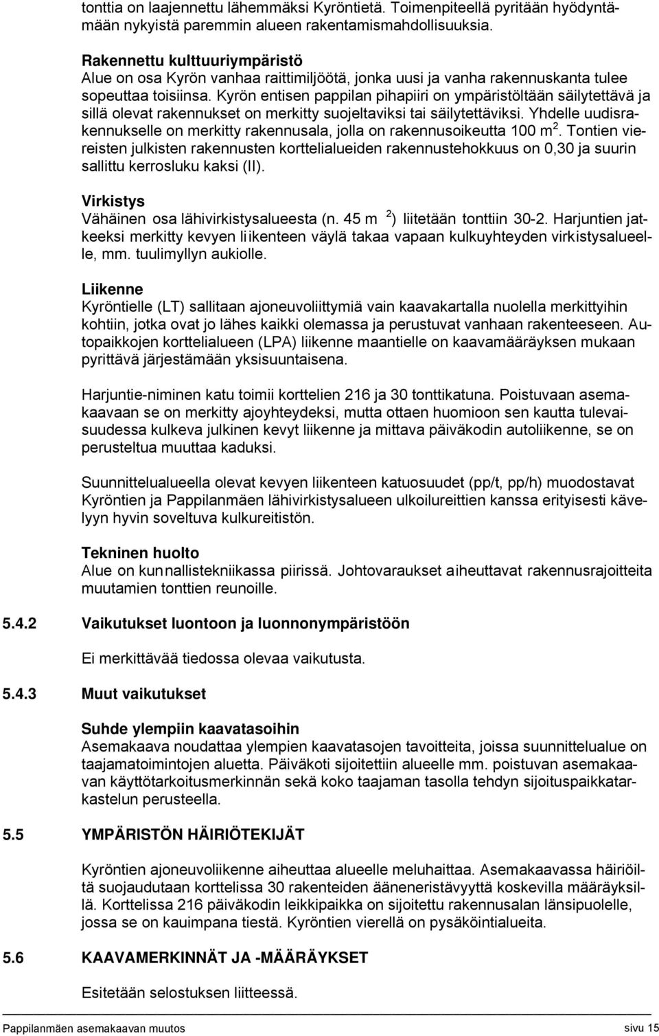 Kyrön entisen pappilan pihapiiri on ympäristöltään säilytettävä ja sillä olevat rakennukset on merkitty suojeltaviksi tai säilytettäviksi.