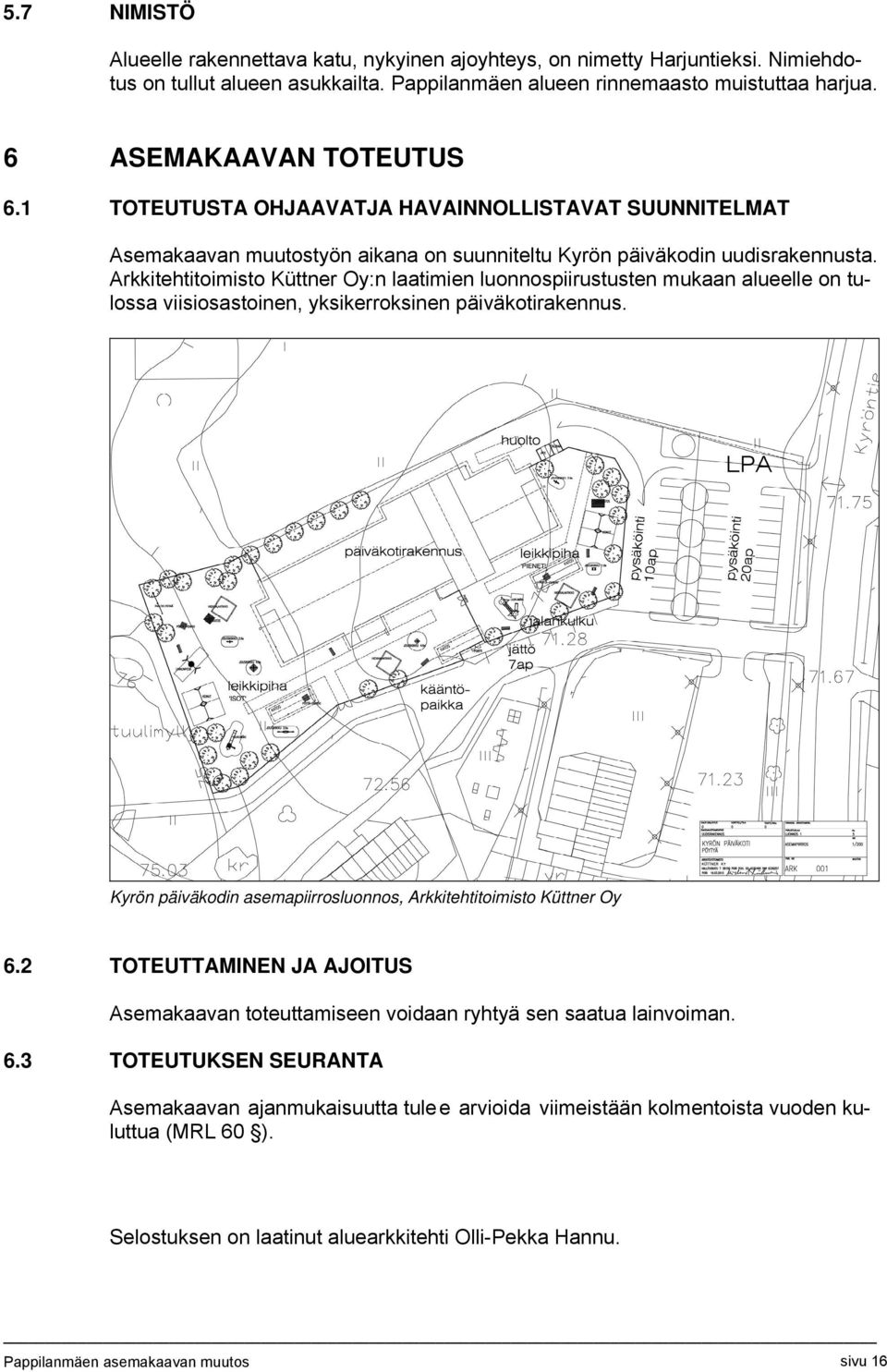 Arkkitehtitoimisto Küttner Oy:n laatimien luonnospiirustusten mukaan alueelle on tulossa viisiosastoinen, yksikerroksinen päiväkotirakennus.