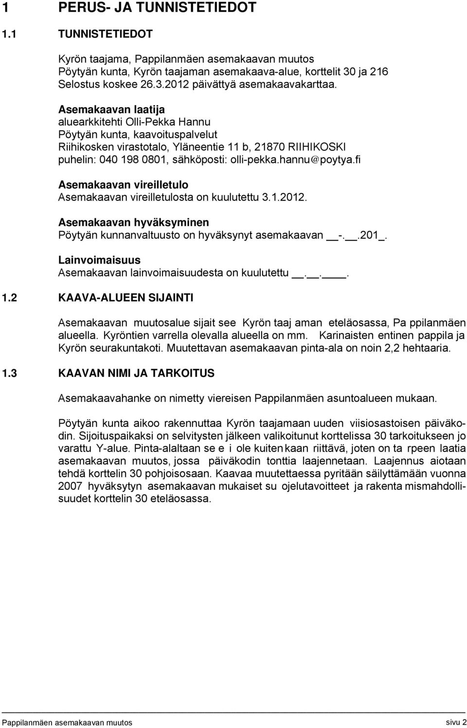 hannu@poytya.fi Asemakaavan vireilletulo Asemakaavan vireilletulosta on kuulutettu 3.1.2012. Asemakaavan hyväksyminen Pöytyän kunnanvaltuusto on hyväksynyt asemakaavan -..201_.