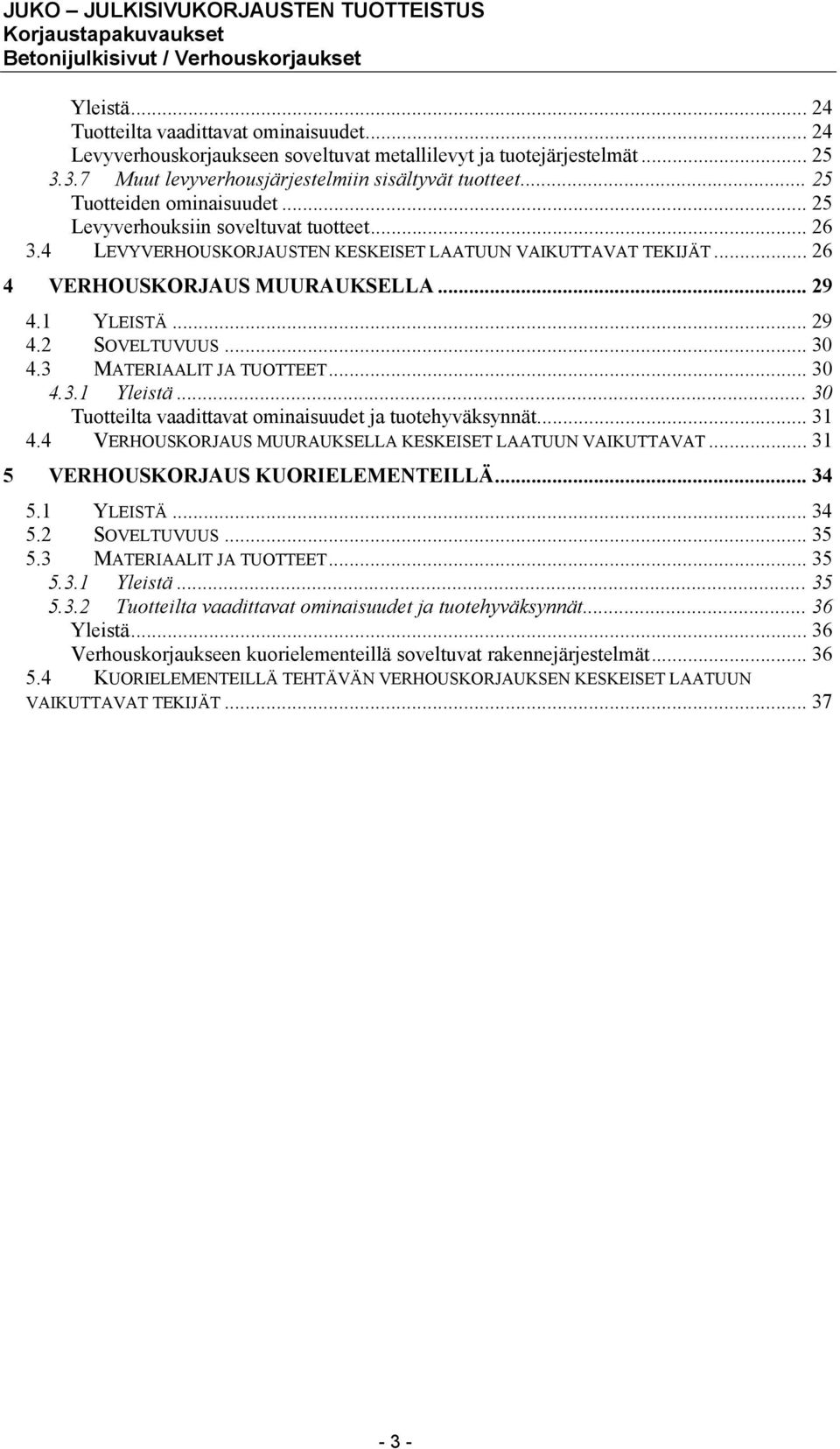 .. 29 4.2 SOVELTUVUUS... 30 4.3 MATERIAALIT JA TUOTTEET... 30 4.3.1 Yleistä...30 Tuotteilta vaadittavat ominaisuudet ja tuotehyväksynnät... 31 4.