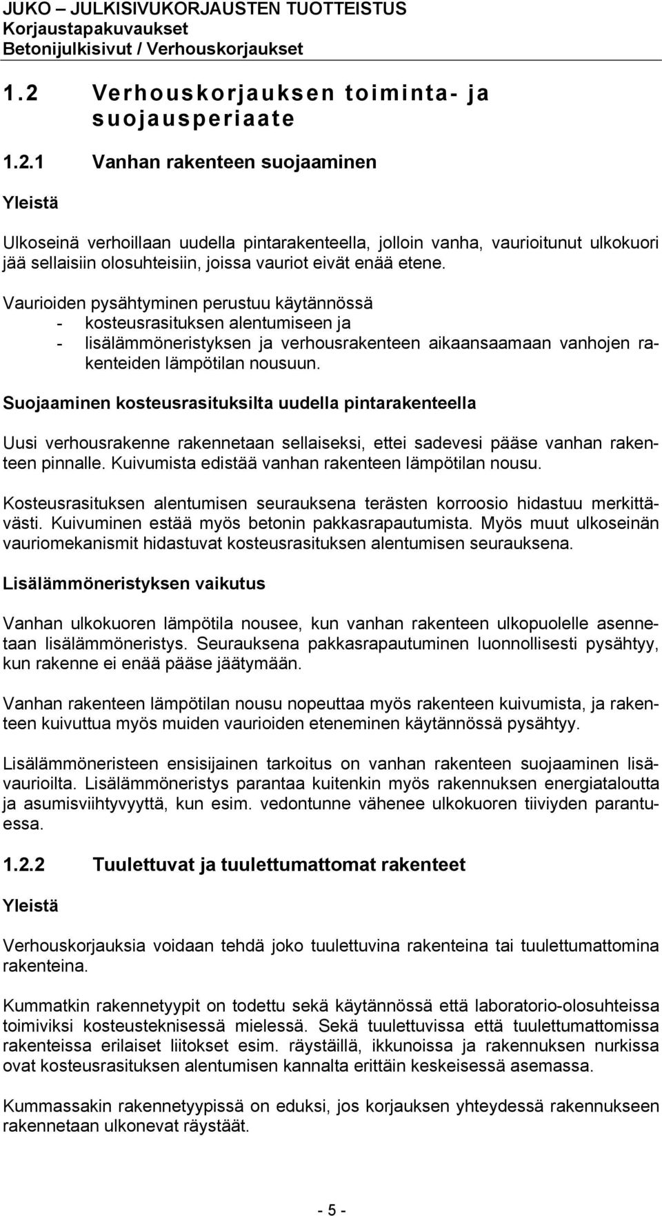 Suojaaminen kosteusrasituksilta uudella pintarakenteella Uusi verhousrakenne rakennetaan sellaiseksi, ettei sadevesi pääse vanhan rakenteen pinnalle.