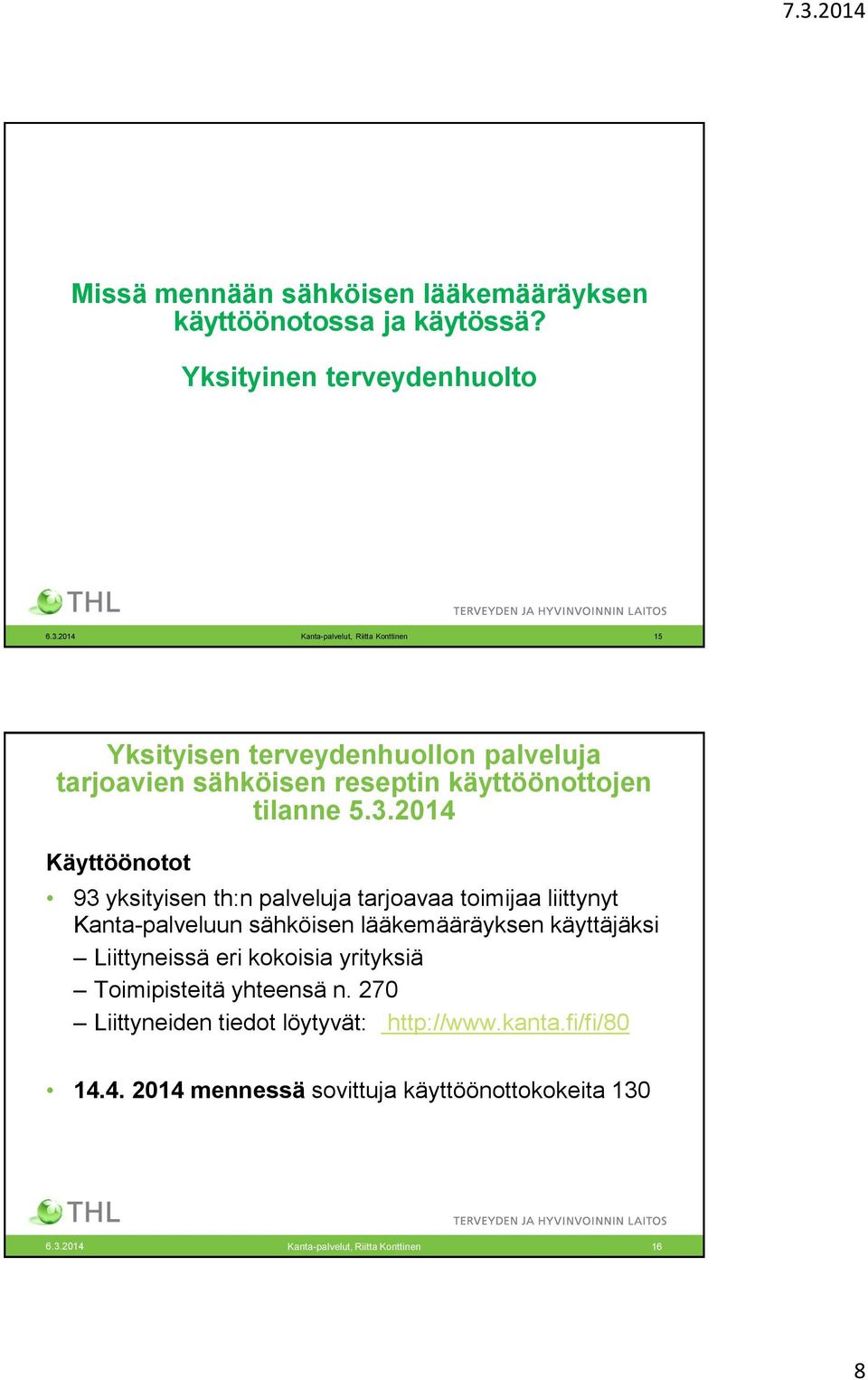 2014 Käyttöönotot 93 yksityisen th:n palveluja tarjoavaa toimijaa liittynyt Kanta-palveluun sähköisen lääkemääräyksen käyttäjäksi Liittyneissä eri