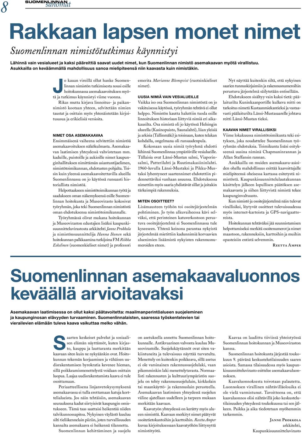 Jo kauan vireillä ollut hanke Suomenlinnan nimistön tutkimisesta nousi esille hoitokunnassa asemakaavoituksen myötä ja tutkimus käynnistyi viime vuonna.