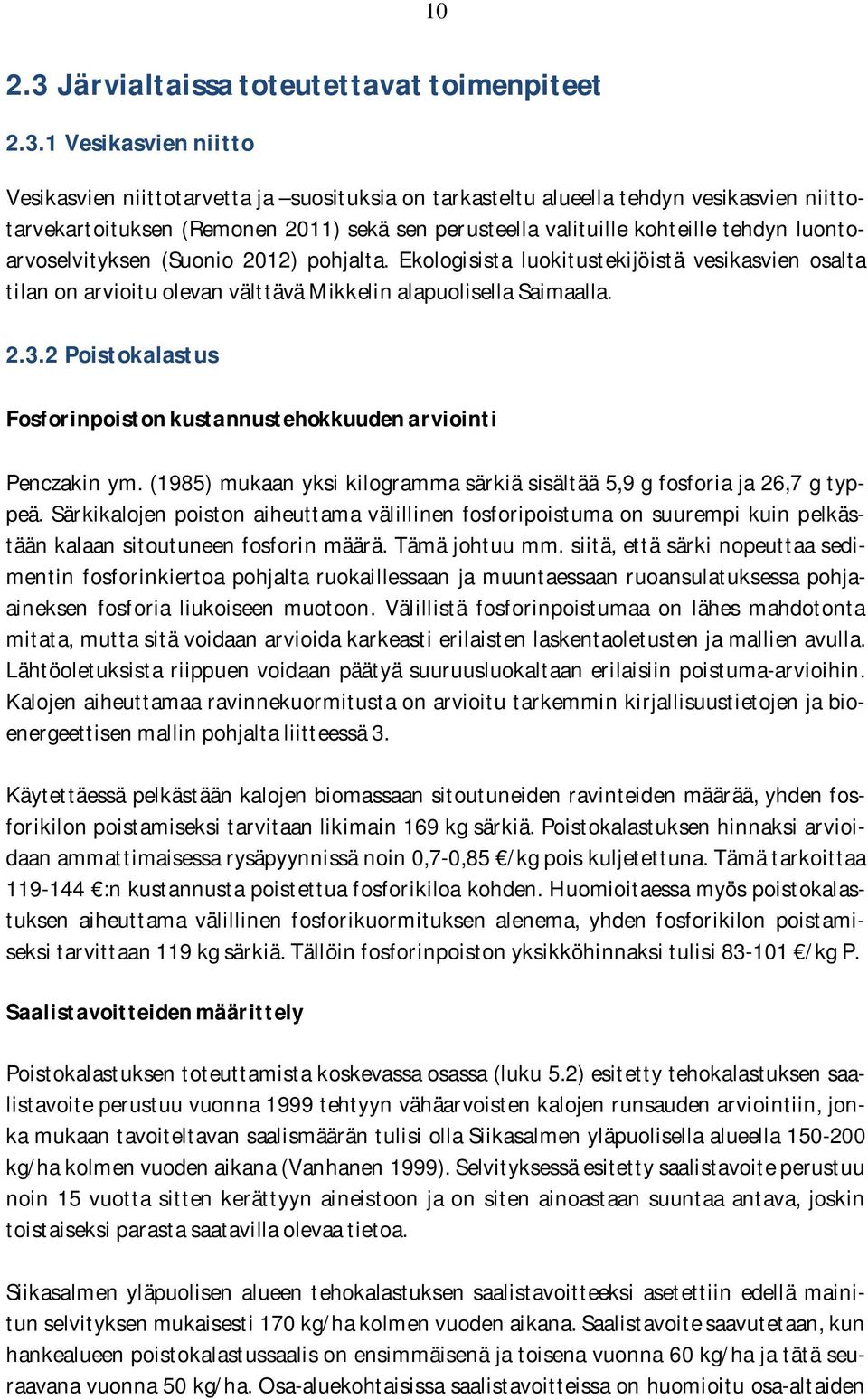 1 Vesikasvien niitto Vesikasvien niittotarvetta ja suosituksia on tarkasteltu alueella tehdyn vesikasvien niittotarvekartoituksen (Remonen 2011) sekä sen perusteella valituille kohteille tehdyn