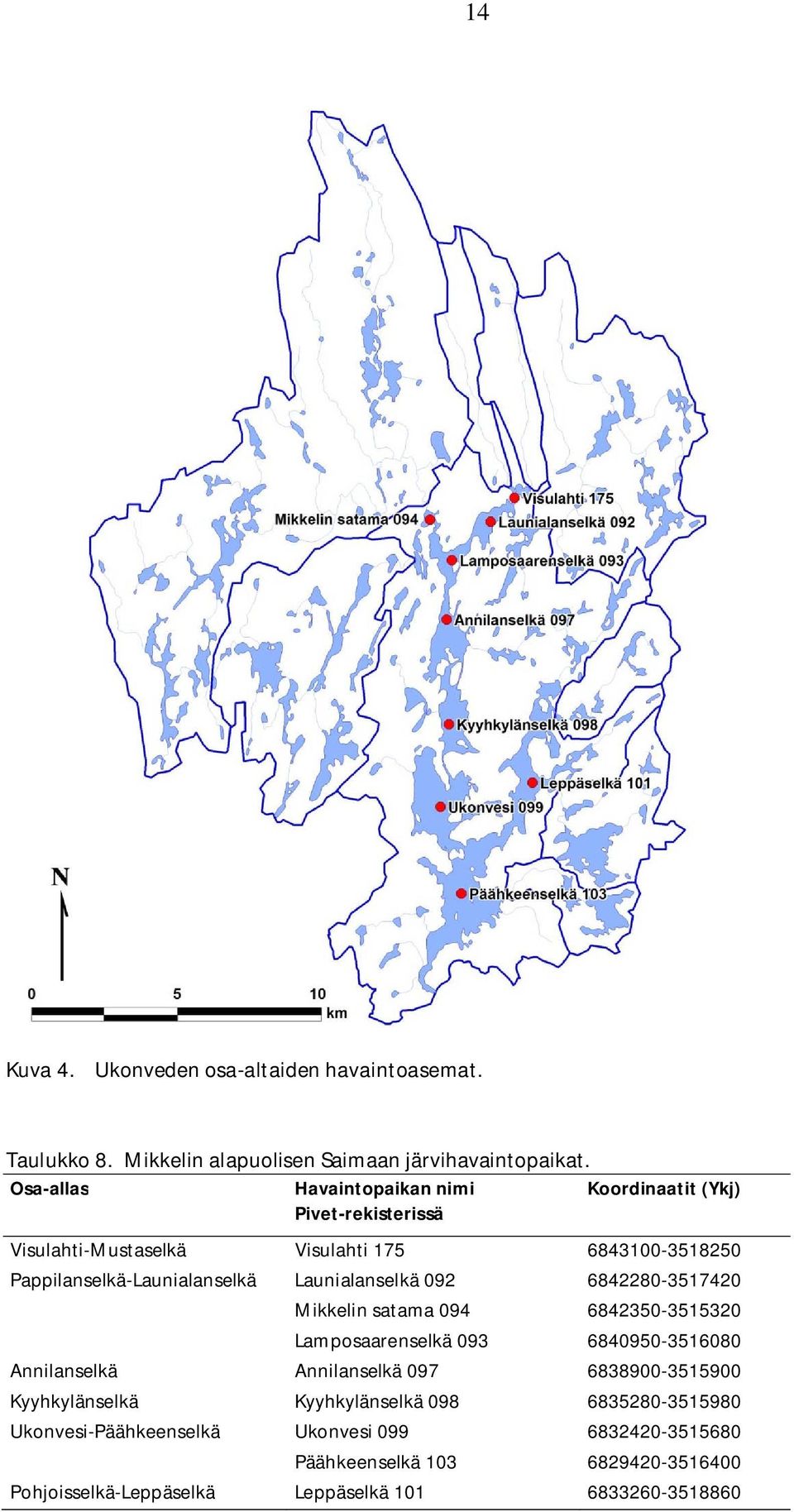 Launialanselkä 092 6842280-3517420 Mikkelin satama 094 6842350-3515320 Lamposaarenselkä 093 6840950-3516080 Annilanselkä Annilanselkä 097