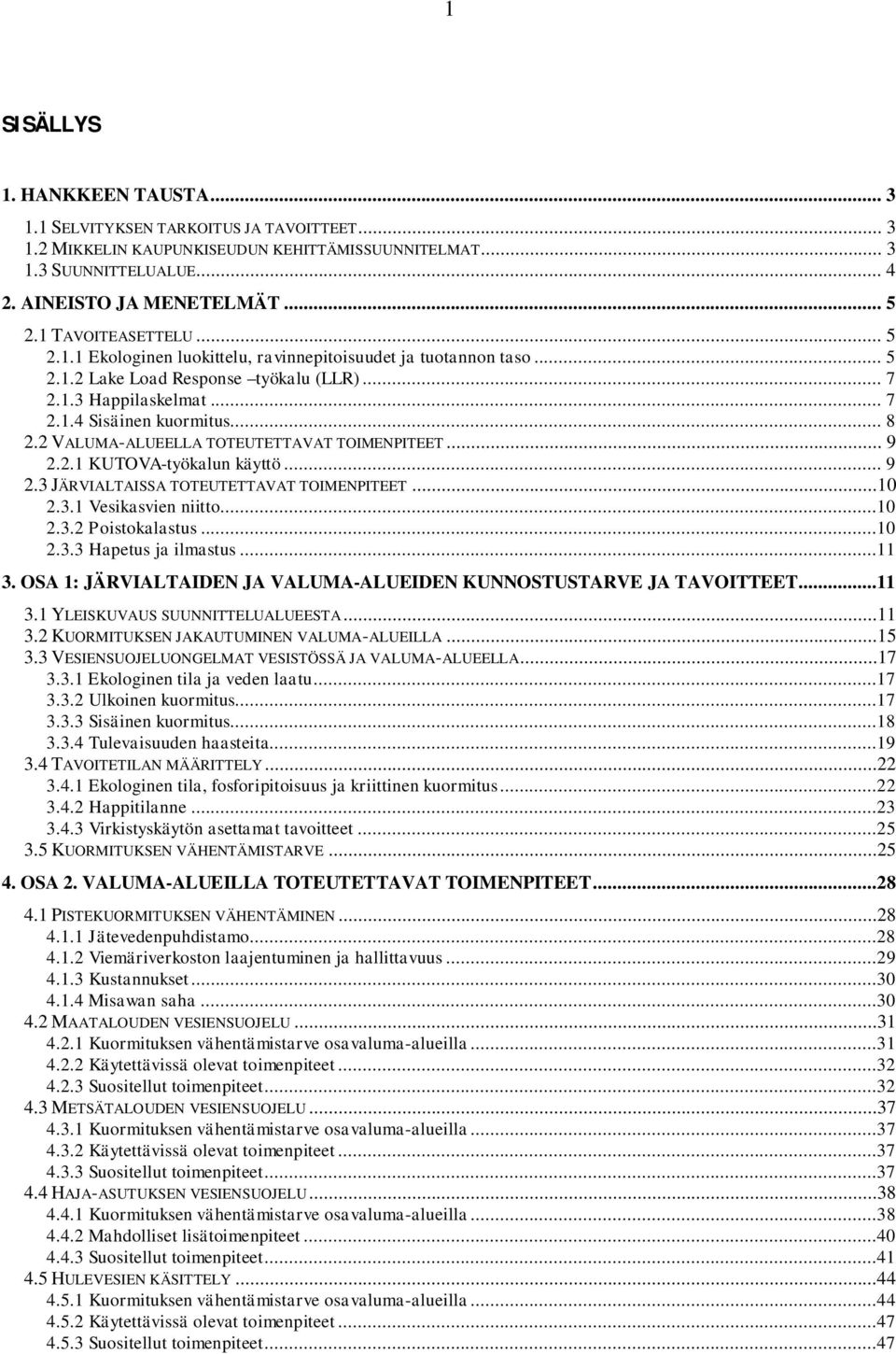 2 VALUMA-ALUEELLA TOTEUTETTAVAT TOIMENPITEET... 9 2.2.1 KUTOVA-työkalun käyttö... 9 2.3 JÄRVIALTAISSA TOTEUTETTAVAT TOIMENPITEET...10 2.3.1 Vesikasvien niitto...10 2.3.2 Poistokalastus...10 2.3.3 Hapetus ja ilmastus.