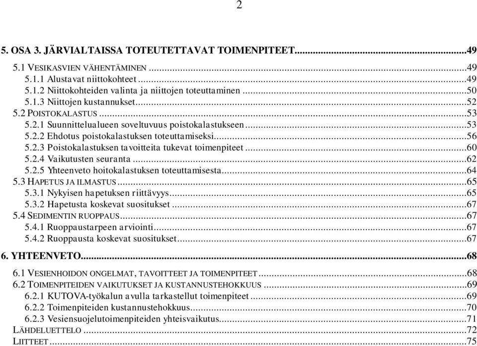 ..60 5.2.4 Vaikutusten seuranta...62 5.2.5 Yhteenveto hoitokalastuksen toteuttamisesta...64 5.3 HAPETUS JA ILMASTUS...65 5.3.1 Nykyisen hapetuksen riittävyys...65 5.3.2 Hapetusta koskevat suositukset.