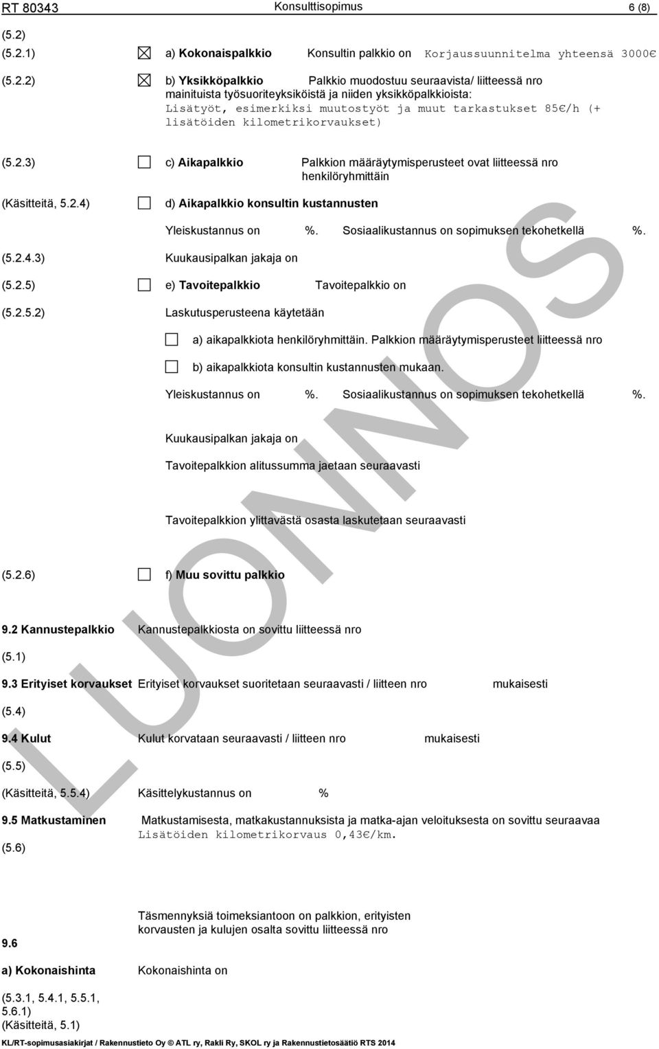 3) c) Aikapalkkio Palkkion määräytymisperusteet ovat liitteessä nro henkilöryhmittäin (Käsitteitä, 5.2.4) d) Aikapalkkio konsultin kustannusten (5.2.4.3) Kuukausipalkan jakaja on (5.2.5) Yleiskustannus on %.