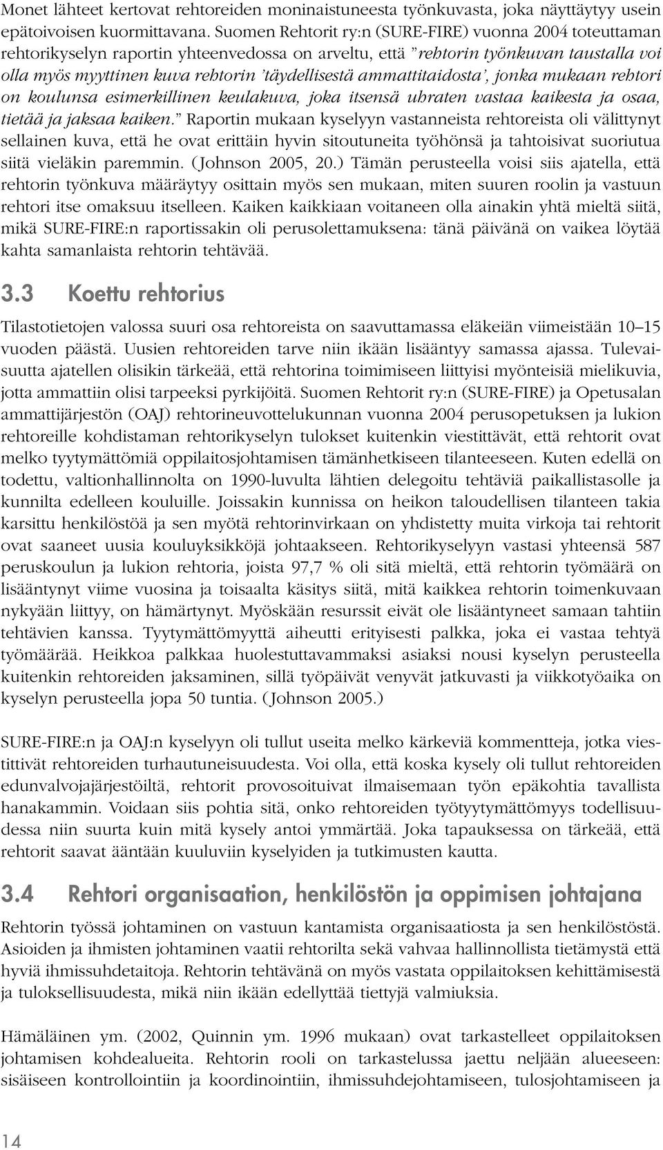 ammattitaidosta, jonka mukaan rehtori on koulunsa esimerkillinen keulakuva, joka itsensä uhraten vastaa kaikesta ja osaa, tietää ja jaksaa kaiken.