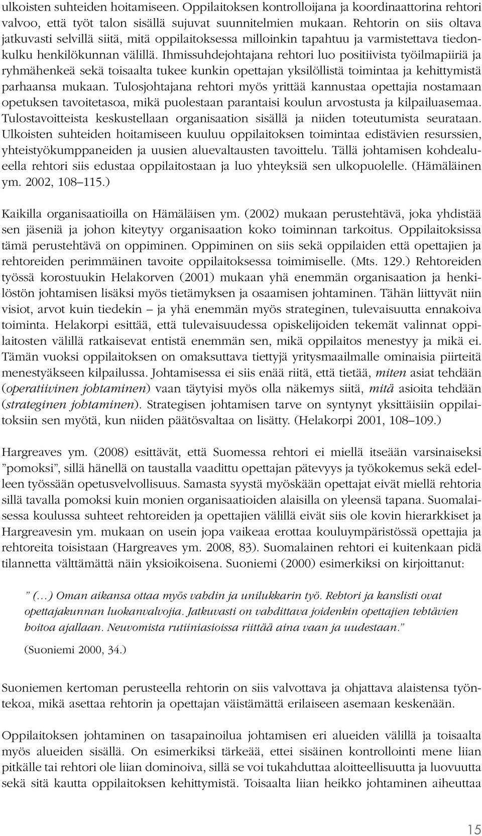 Ihmissuhdejohtajana rehtori luo positiivista työilmapiiriä ja ryhmähenkeä sekä toisaalta tukee kunkin opettajan yksilöllistä toimintaa ja kehittymistä parhaansa mukaan.