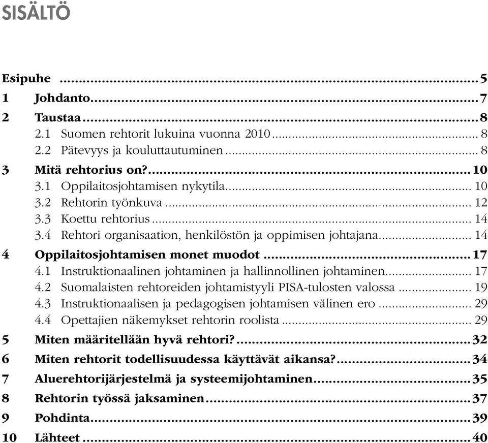 1 Instruktionaalinen johtaminen ja hallinnollinen johtaminen... 17 4.2 Suomalaisten rehtoreiden johtamistyyli PISA-tulosten valossa... 19 4.3 Instruktionaalisen ja pedagogisen johtamisen välinen ero.