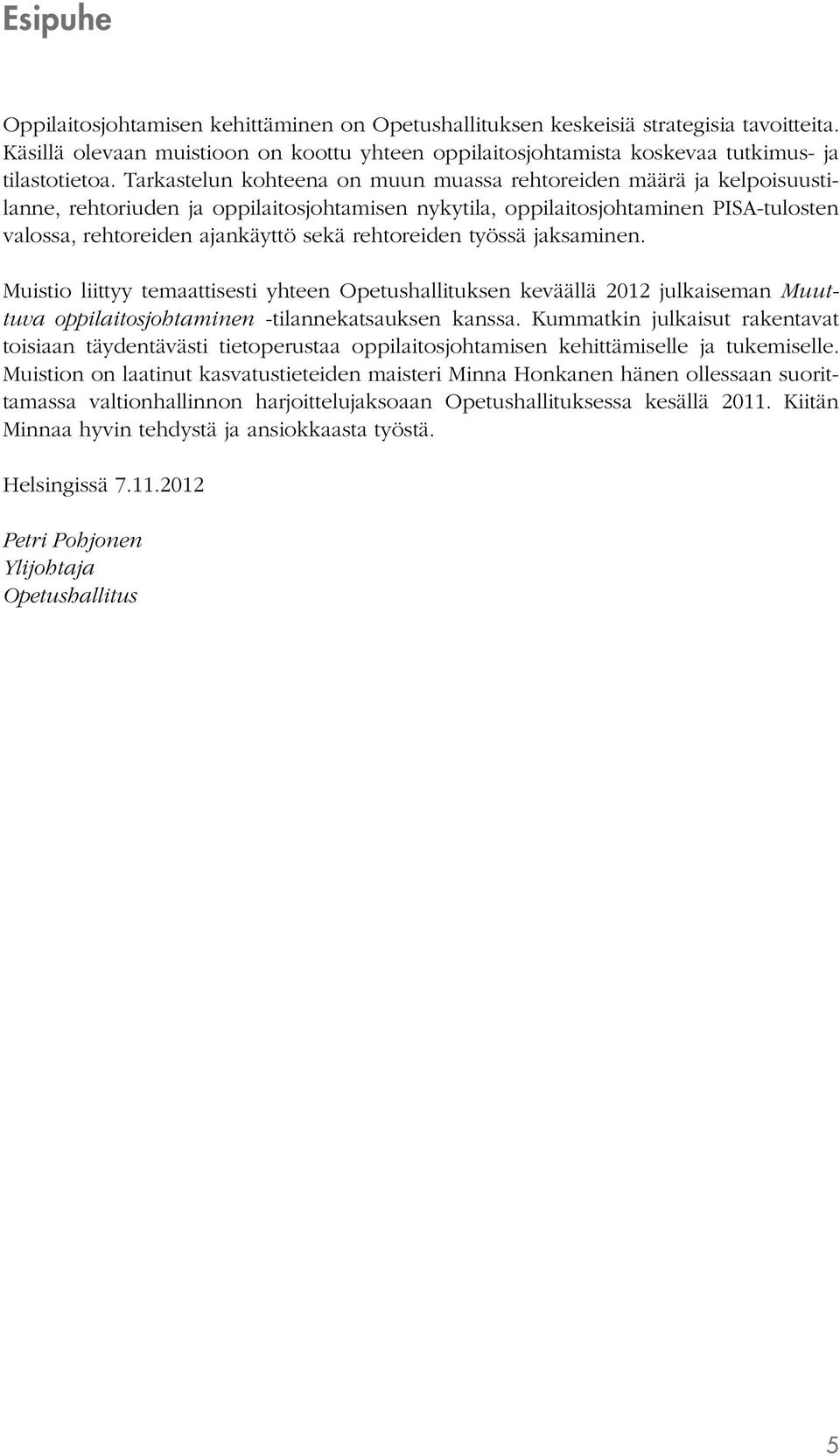 rehtoreiden työssä jaksaminen. Muistio liittyy temaattisesti yhteen Opetushallituksen keväällä 2012 julkaiseman Muuttuva oppilaitosjohtaminen -tilannekatsauksen kanssa.