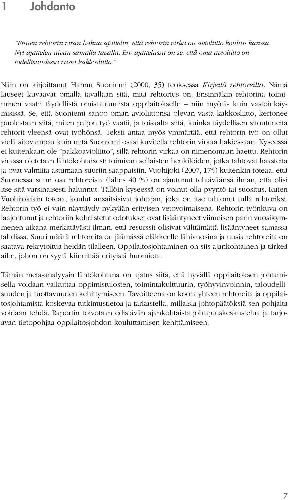 Nämä lauseet kuvaavat omalla tavallaan sitä, mitä rehtorius on. Ensinnäkin rehtorina toimiminen vaatii täydellistä omistautumista oppilaitokselle niin myötä- kuin vastoinkäymisissä.