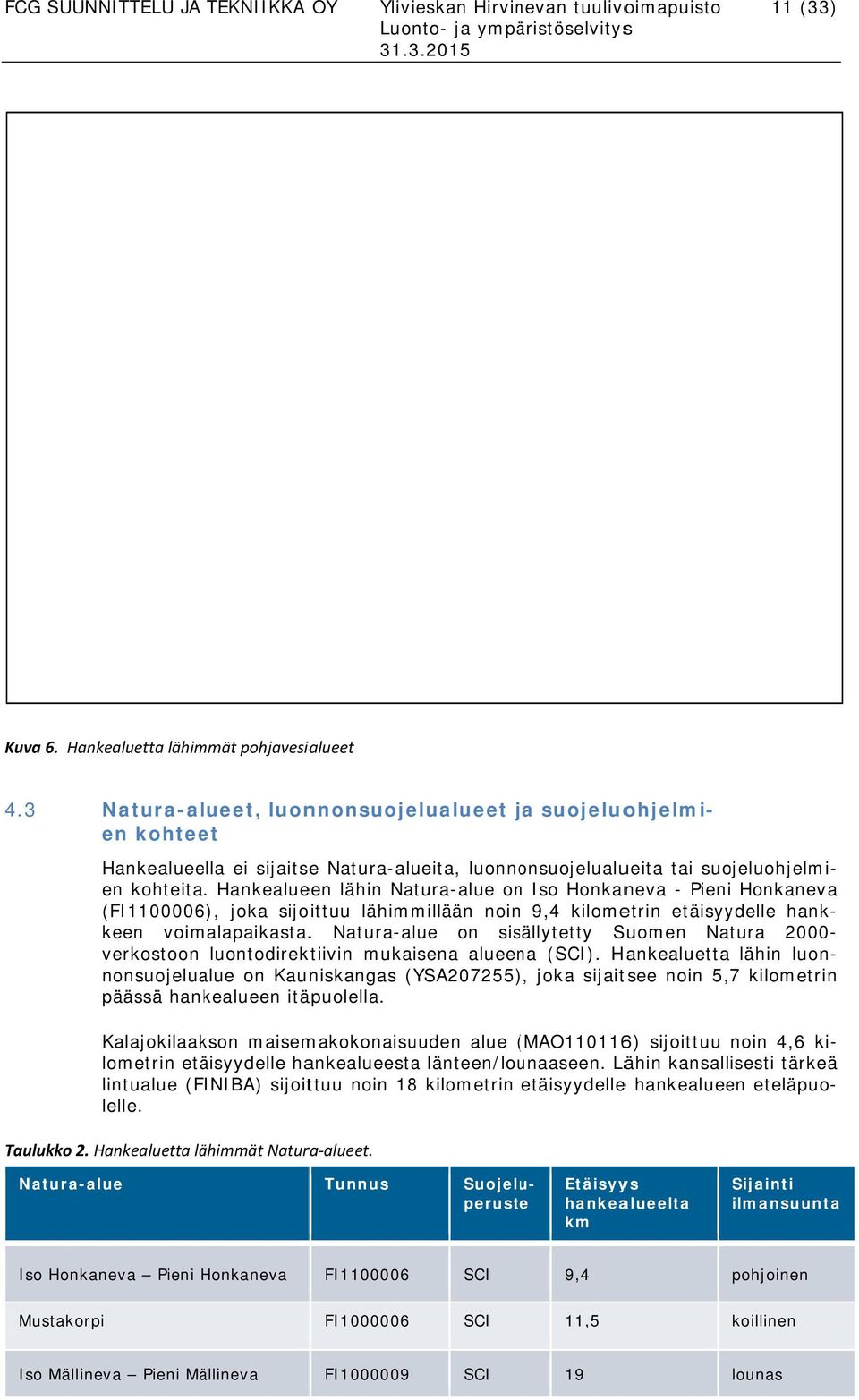 Hankealueen lähin Natura-alue onn Iso Honkaneva - Pieni Honkanevaa (FI1100006), joka sijoittuu lähimmillään noinn 9,4 kilometrin etäisyydelle hank- keen voimalapaikasta.