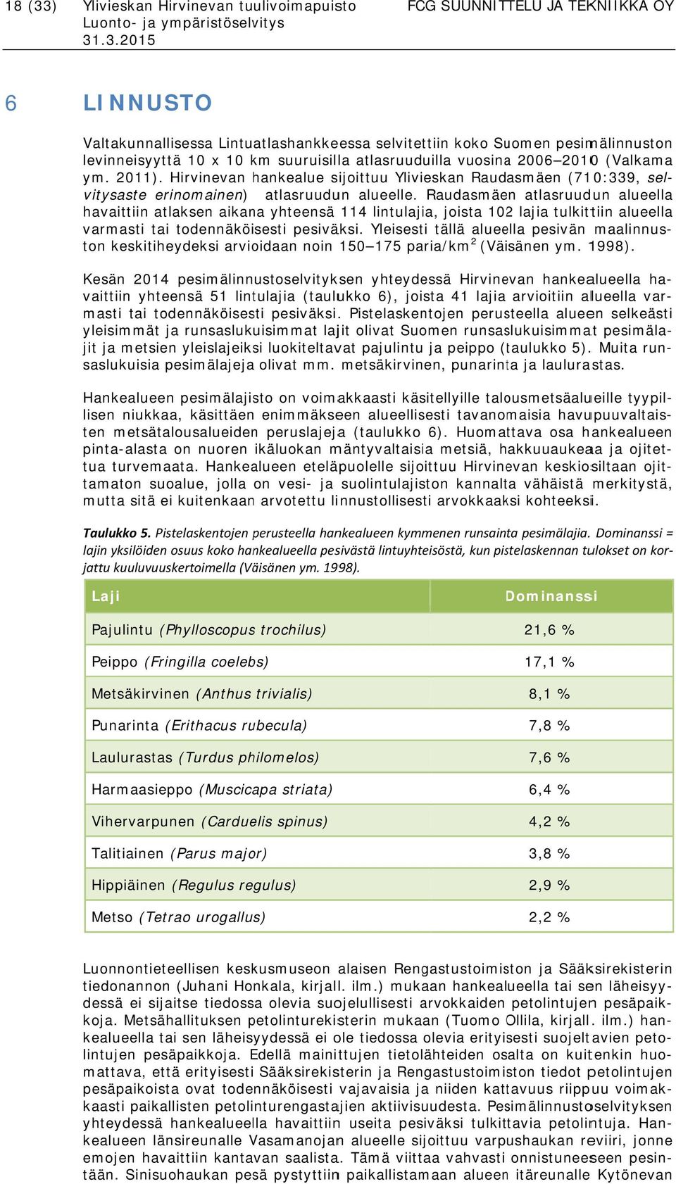 urogallus) Valtakunnallisessa Lintuatlashankkeessa selvitettiin koko Suomen pesimälinnuston levinneisyyttä 10 x 10 km suuruisilla atlasruuduilla vuosinaa 2006 20100 (Valkama ym. 2011).