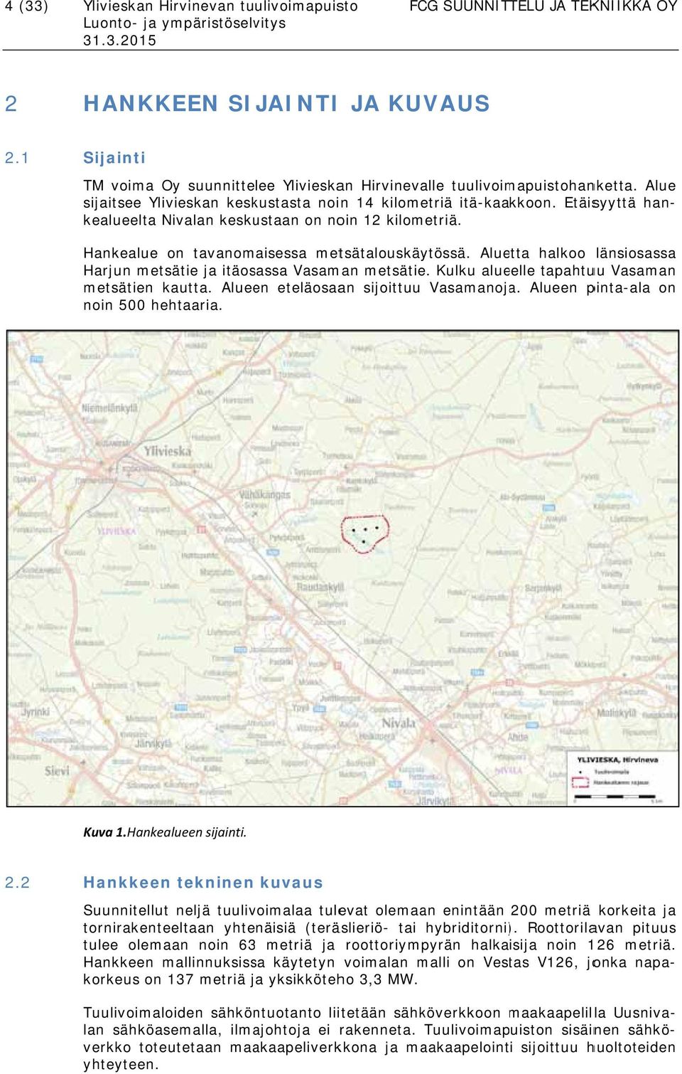 Aluetta halkoo länsiosassa Harjun metsätie ja itäosassa Vasaman metsätie. Kulku alueelle tapahtuu Vasaman metsätien kautta. Alueen eteläosaan sijoittuu Vasamanoja.