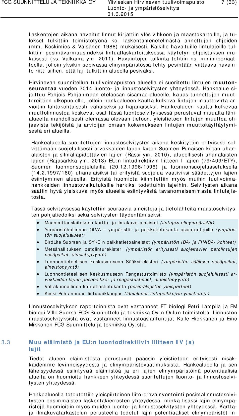 Kaikille havaituille lintulajeille tul- kittiin pesimävarmuusindeksi lintuatlaskartoituksessa käytetyn ohjeistuksen mu- kaisesti (ks. Valkama ym. 2011). Havaintojenn tulkinta tehtiin ns.