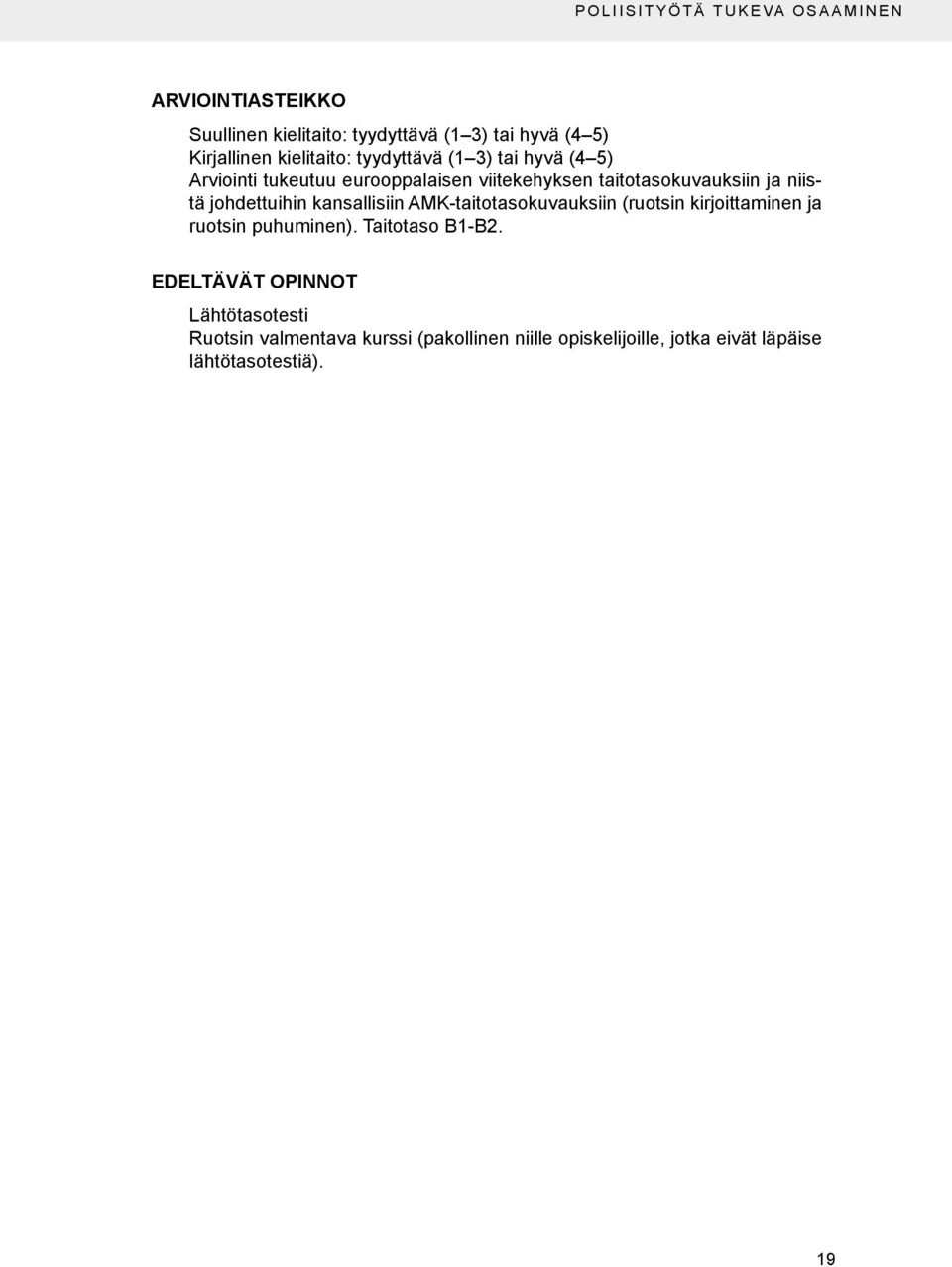 niistä johdettuihin kansallisiin AMK-taitotasokuvauksiin (ruotsin kirjoittaminen ja ruotsin puhuminen). Taitotaso B1-B2.