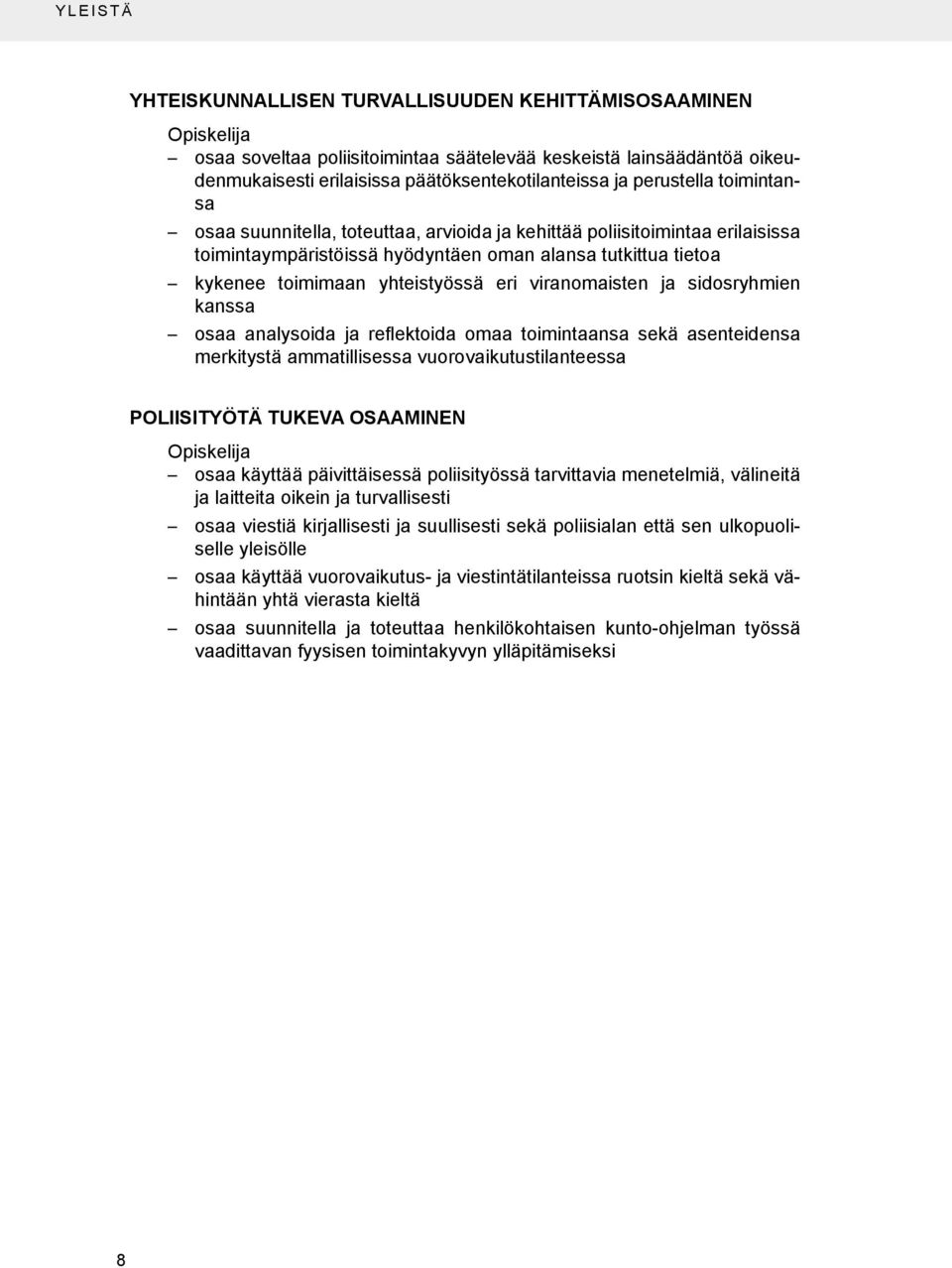 viranomaisten ja sidosryhmien kanssa osaa analysoida ja reflektoida omaa toimintaansa sekä asenteidensa merkitystä ammatillisessa vuorovaikutustilanteessa Poliisityötä tukeva osaaminen Opiskelija