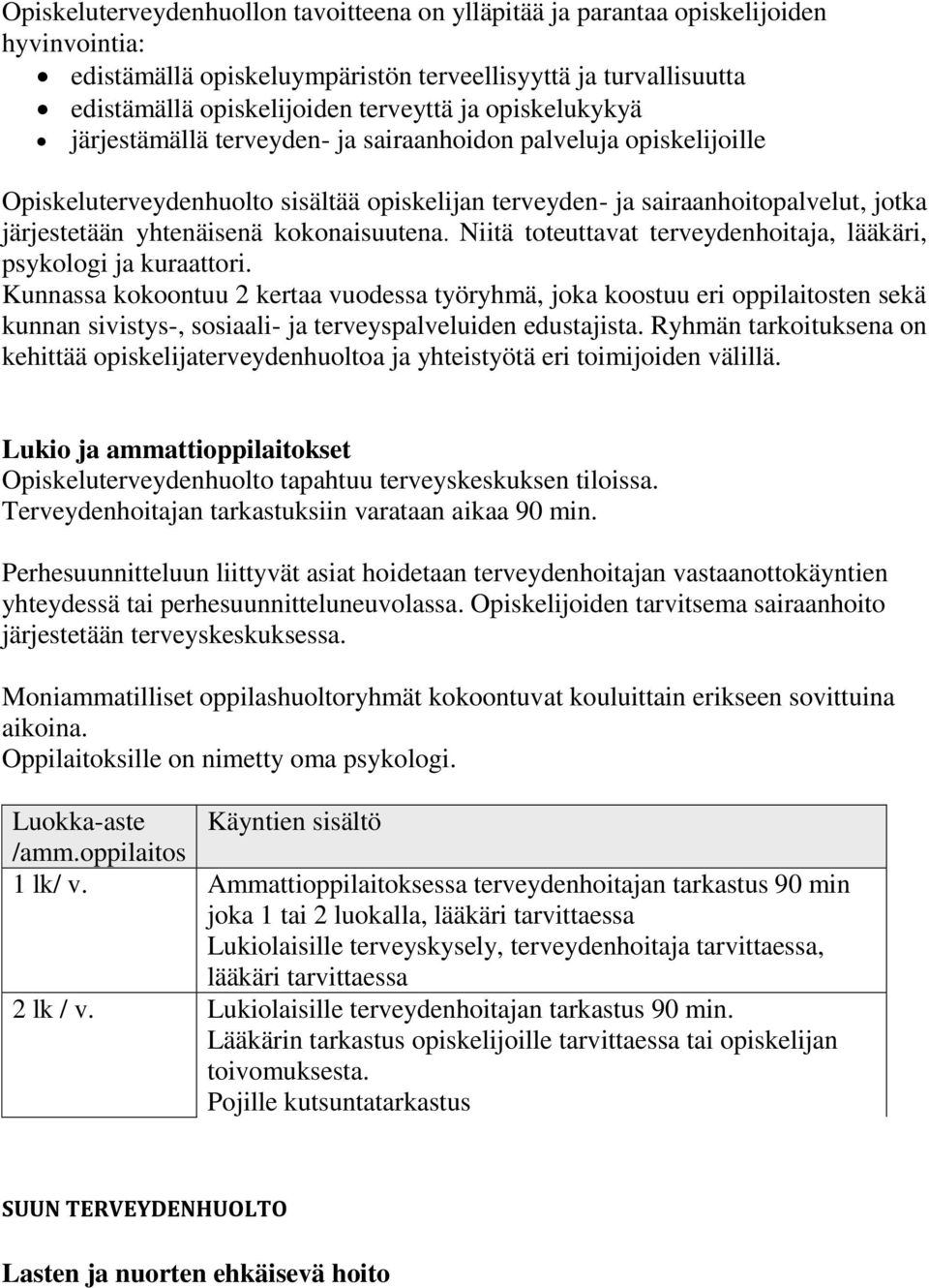 kokonaisuutena. Niitä toteuttavat terveydenhoitaja, lääkäri, psykologi ja kuraattori.