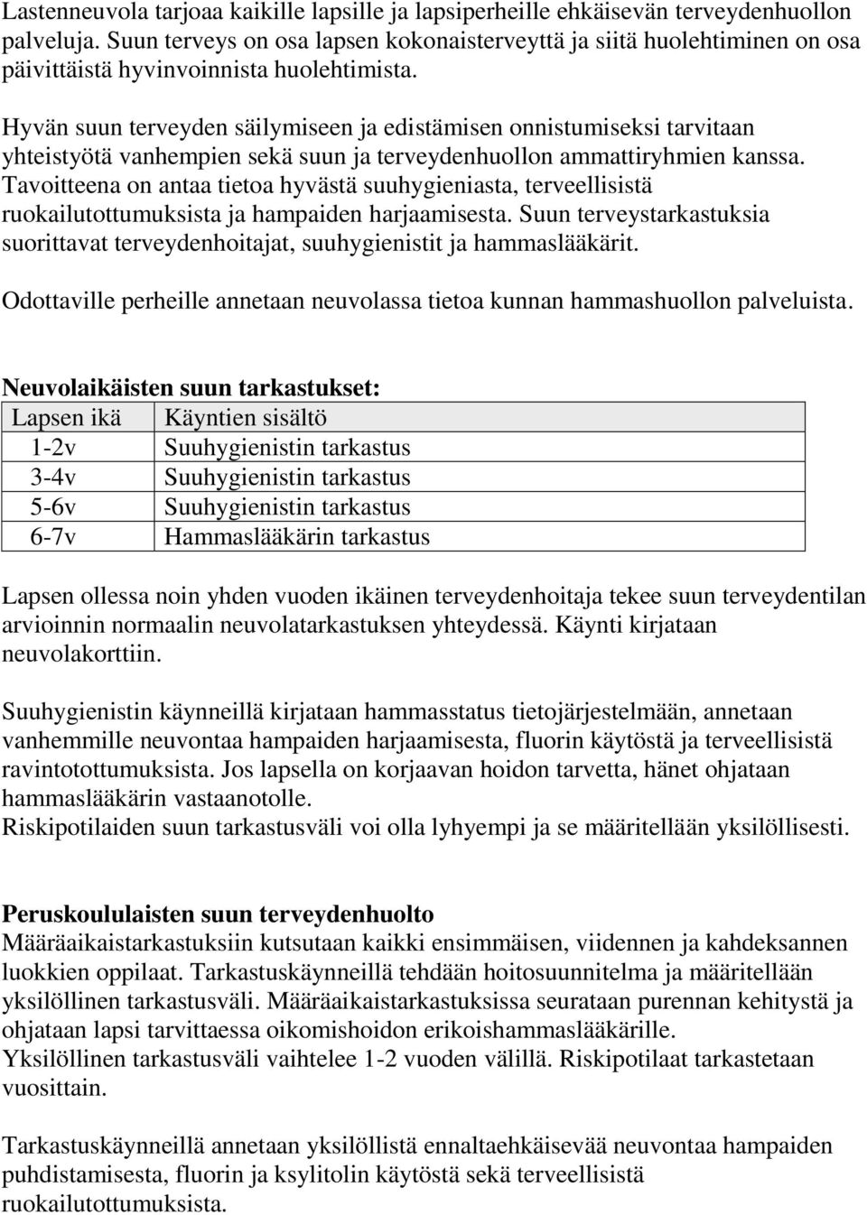 Hyvän suun terveyden säilymiseen ja edistämisen onnistumiseksi tarvitaan yhteistyötä vanhempien sekä suun ja terveydenhuollon ammattiryhmien kanssa.