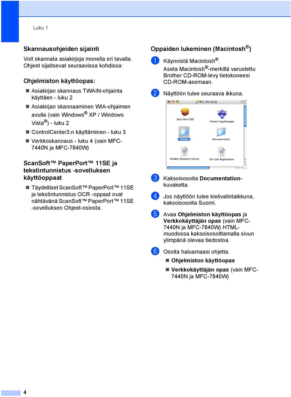 - luku 2 ControlCenter3:n käyttäminen - luku 3 Verkkoskannaus - luku 4 (vain MFC- 7440N ja MFC-7840W) ScanSoft PaperPort 11SE ja tekstintunnistus -sovelluksen käyttöoppaat 1 Täydelliset ScanSoft