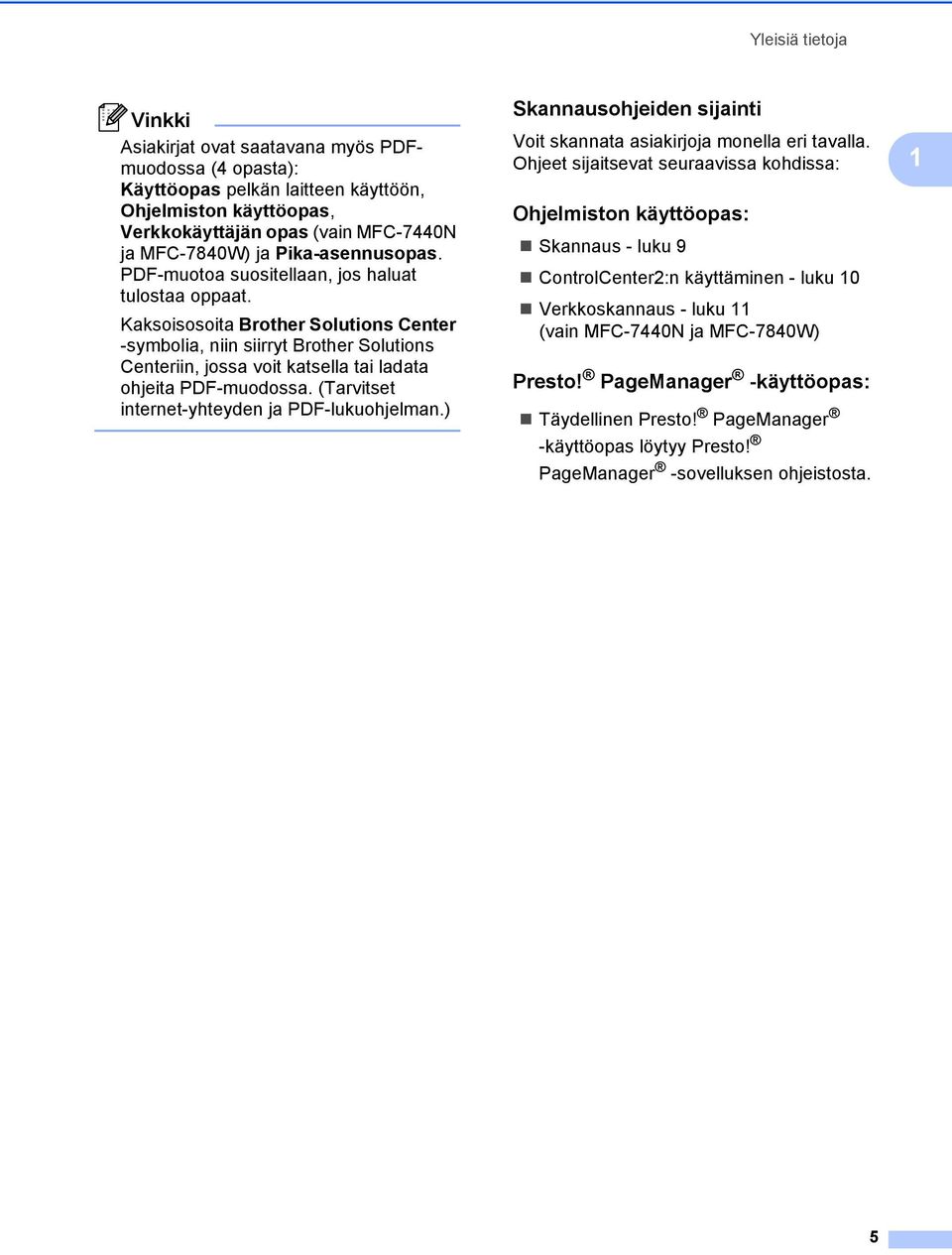 Kaksoisosoita Brother Solutions Center -symbolia, niin siirryt Brother Solutions Centeriin, jossa voit katsella tai ladata ohjeita PDF-muodossa. (Tarvitset internet-yhteyden ja PDF-lukuohjelman.