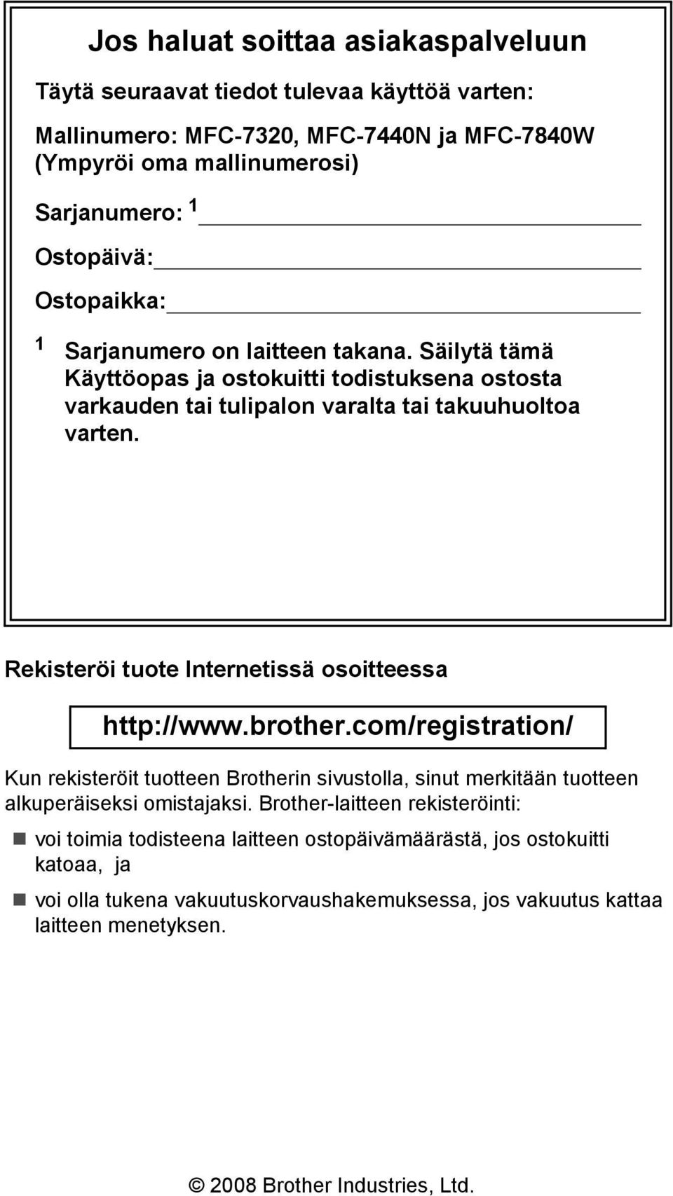 Rekisteröi tuote Internetissä osoitteessa http://www.brother.com/registration/ Kun rekisteröit tuotteen Brotherin sivustolla, sinut merkitään tuotteen alkuperäiseksi omistajaksi.