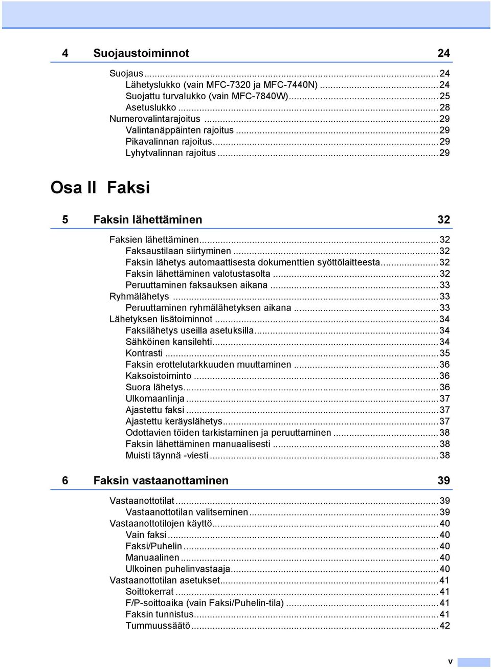 ..32 Faksin lähetys automaattisesta dokumenttien syöttölaitteesta...32 Faksin lähettäminen valotustasolta...32 Peruuttaminen faksauksen aikana...33 Ryhmälähetys.