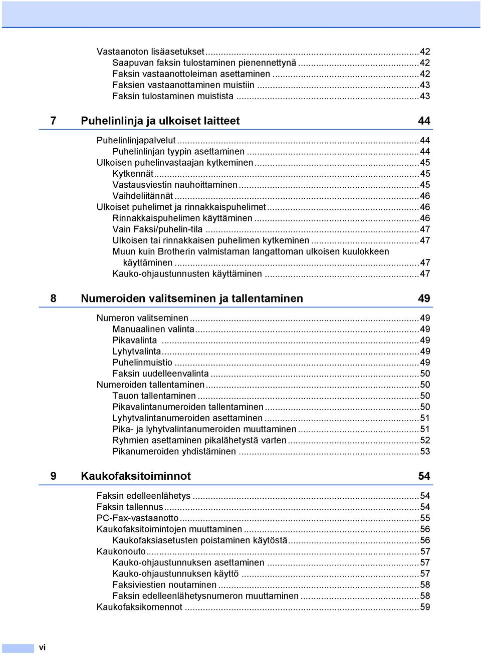 ..45 Vaihdeliitännät...46 Ulkoiset puhelimet ja rinnakkaispuhelimet...46 Rinnakkaispuhelimen käyttäminen...46 Vain Faksi/puhelin-tila...47 Ulkoisen tai rinnakkaisen puhelimen kytkeminen.