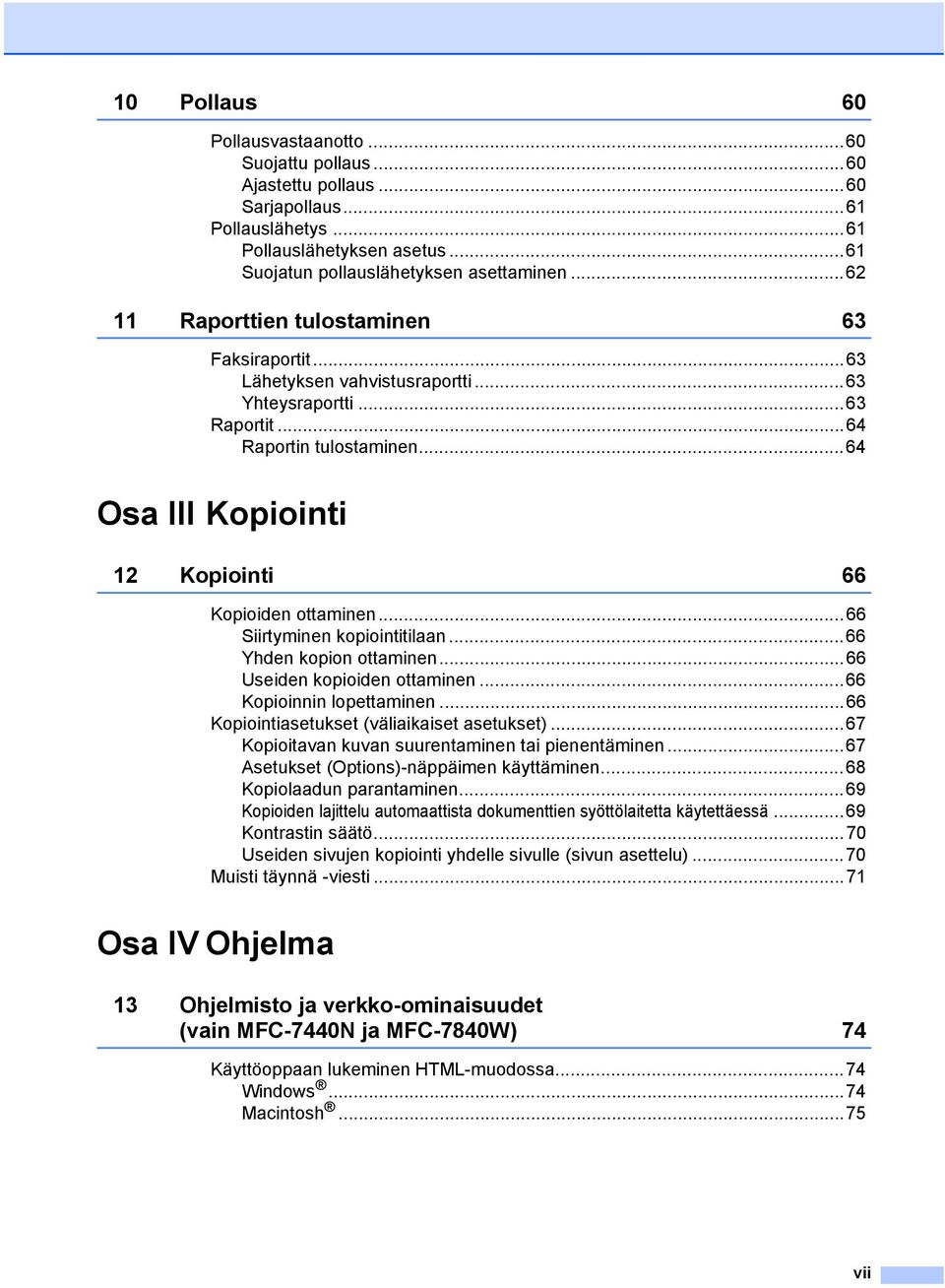 ..64 Osa III Kopiointi 12 Kopiointi 66 Kopioiden ottaminen...66 Siirtyminen kopiointitilaan...66 Yhden kopion ottaminen...66 Useiden kopioiden ottaminen...66 Kopioinnin lopettaminen.