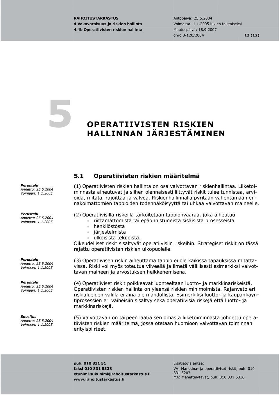 Liiketoi- arvi- minnasta aiheutuvat ja siihen olennaisesti liittyvät riskit tulee tunnistaa, oida, mitata, rajoittaa ja valvoa.