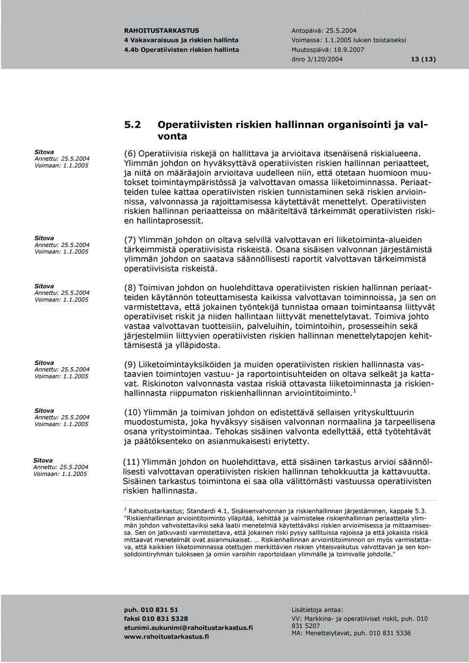 omassa liiketoiminnassa. Periaatteiden tulee kattaa operatiivisten riskien tunnistaminen sekä riskien arvioinnissa, valvonnassa ja rajoittamisessa käytettävät menettelyt.