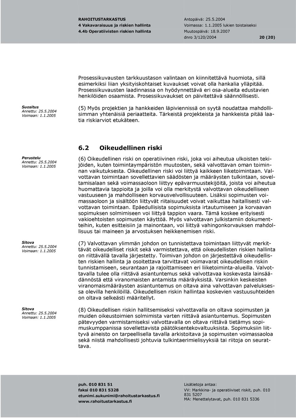 Suositus (5) Myös projektien ja hankkeiden läpiviennissä on syytä noudattaa mahdolli- projekteista ja hankkeista pitää laa- simman yhtenäisiä periaatteita. Tärkeistä tia riskiarviot etukäteen. 6.