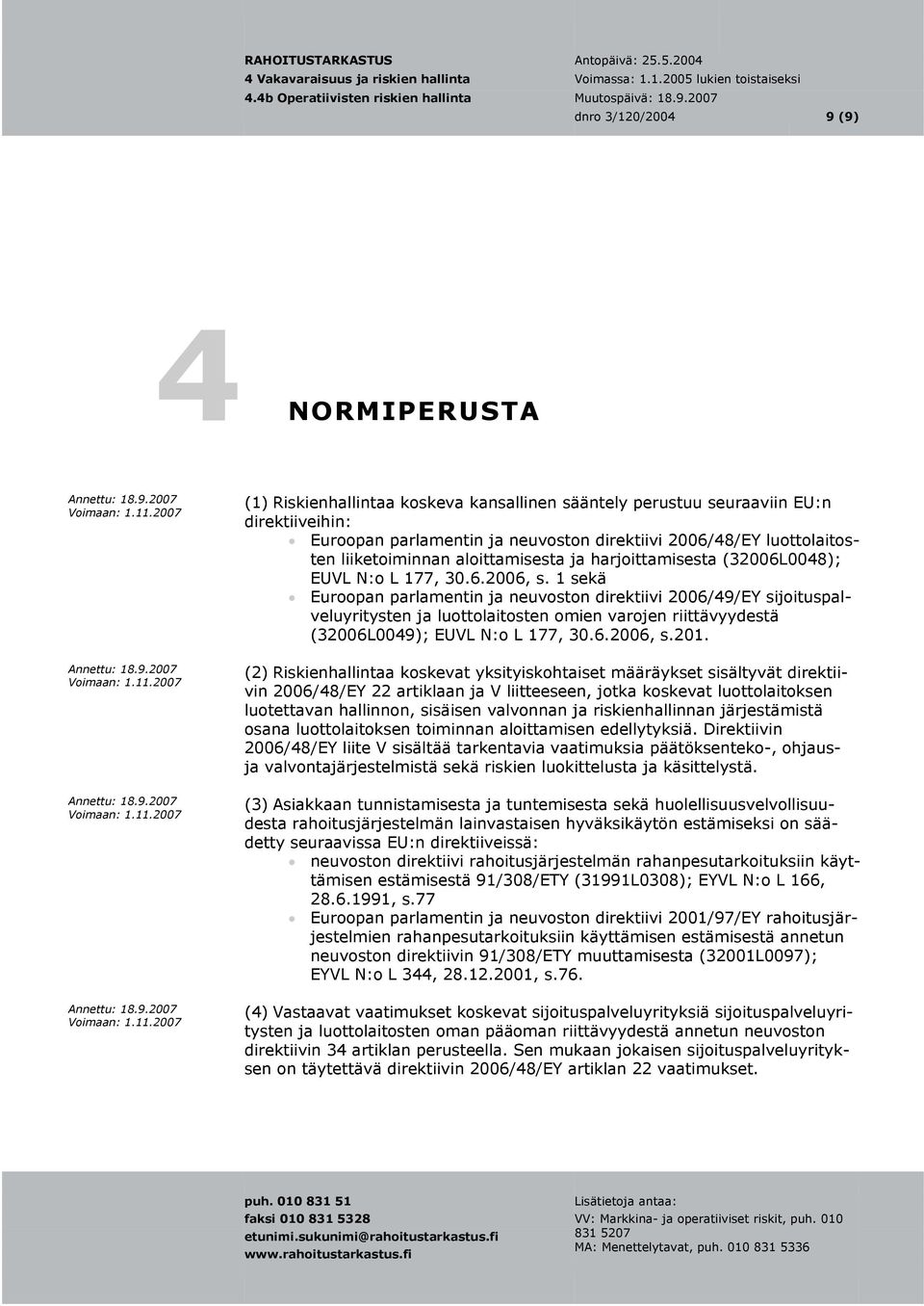 1 sekä Euroopan parlamentin ja neuvoston direktiivi 2006/49/EY sijoituspal- veluyritysten ja luottolaitosten omien varojen riittävyydestä (32006L0049); EUVL N:o L 177, 30.6.2006, s.201.