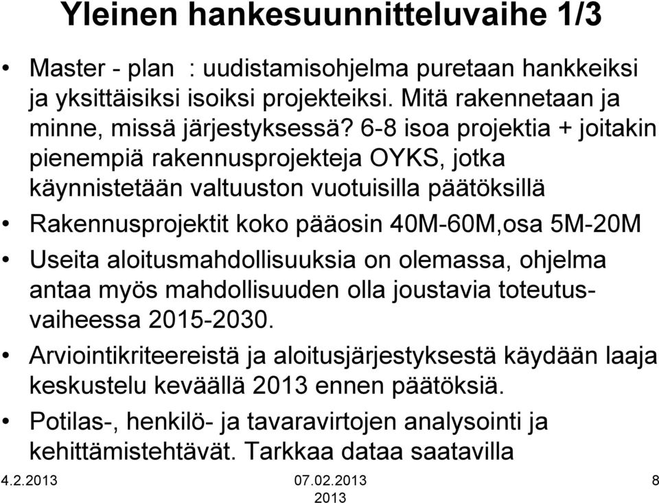 6-8 isoa projektia + joitakin pienempiä rakennusprojekteja OYKS, jotka käynnistetään valtuuston vuotuisilla päätöksillä Rakennusprojektit koko pääosin 40M-60M,osa 5M-20M