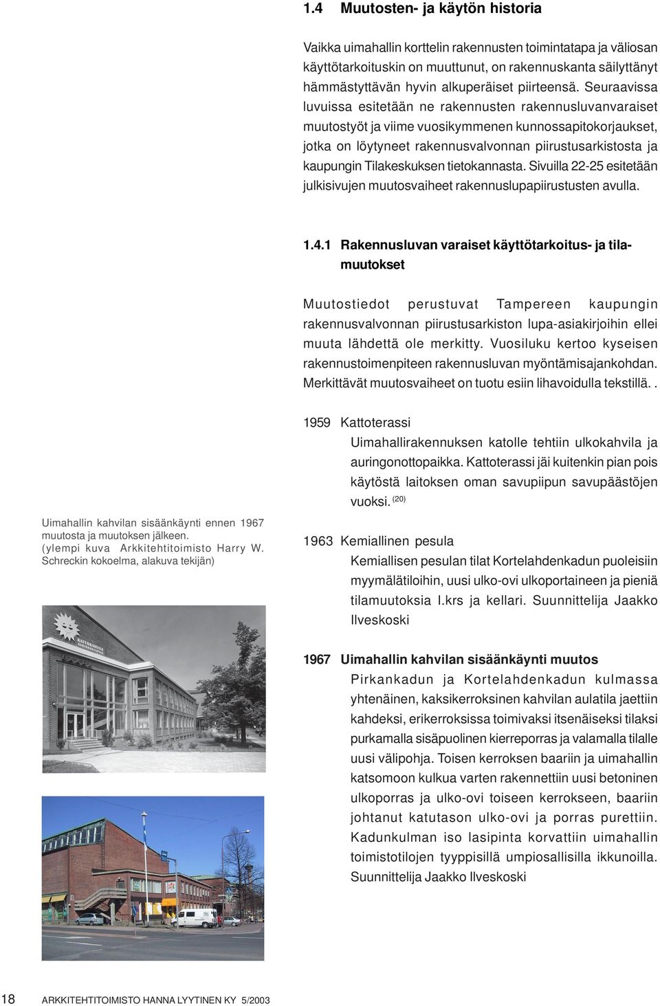 Seuraavissa luvuissa esitetään ne rakennusten rakennusluvanvaraiset muutostyöt ja viime vuosikymmenen kunnossapitokorjaukset, jotka on löytyneet rakennusvalvonnan piirustusarkistosta ja kaupungin