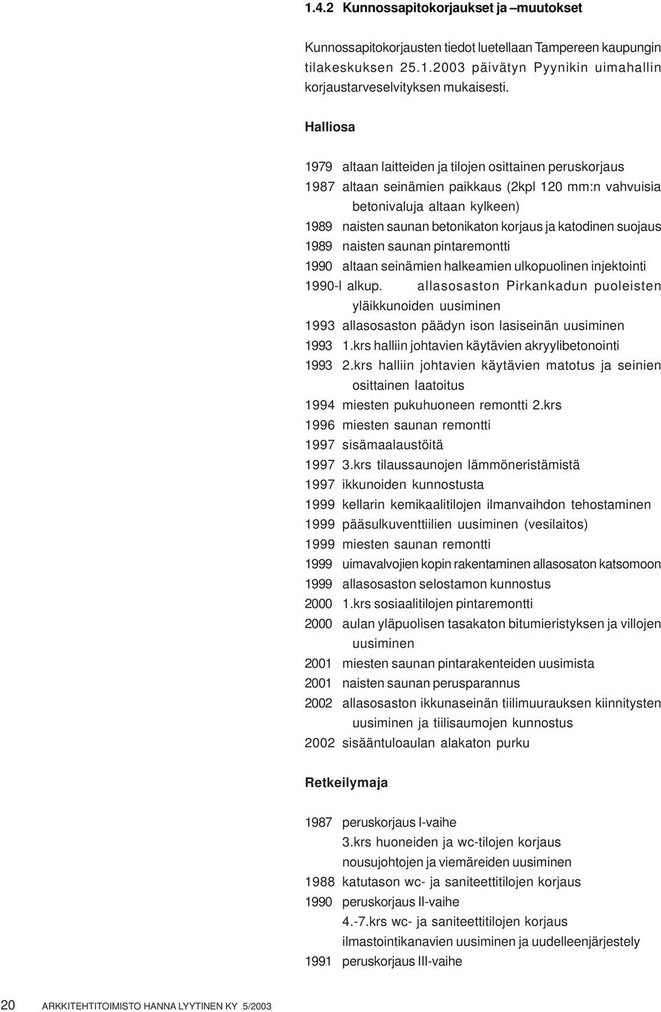 katodinen suojaus 1989 naisten saunan pintaremontti 1990 altaan seinämien halkeamien ulkopuolinen injektointi 1990-l alkup.