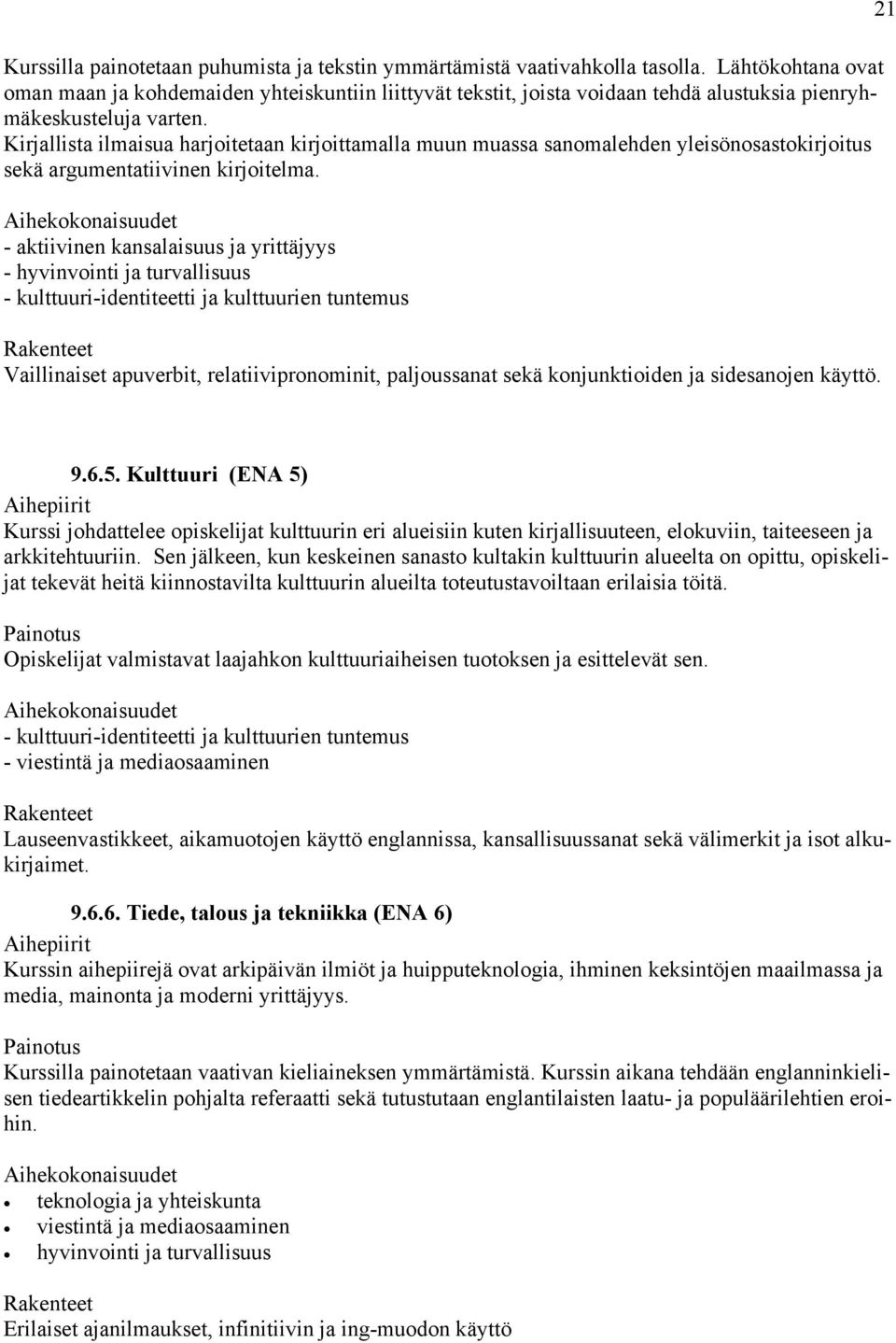 Kirjallista ilmaisua harjoitetaan kirjoittamalla muun muassa sanomalehden yleisönosastokirjoitus sekä argumentatiivinen kirjoitelma.