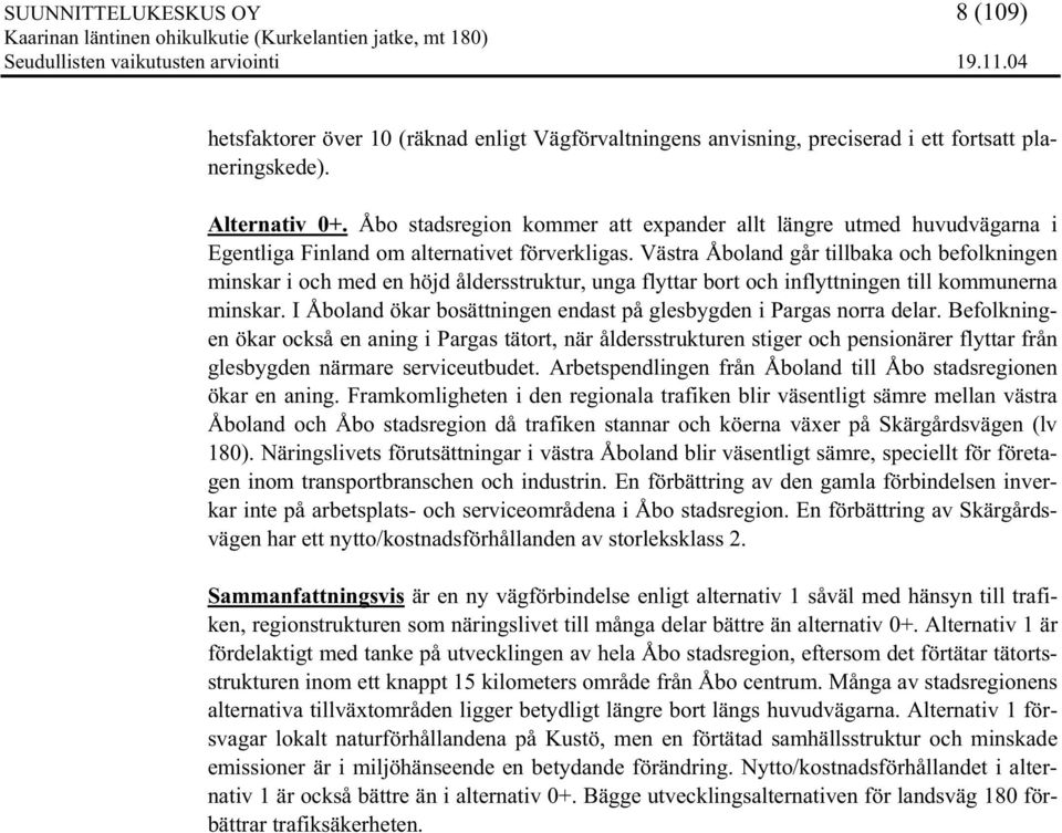 Västra Åboland går tillbaka och befolkningen minskar i och med en höjd åldersstruktur, unga flyttar bort och inflyttningen till kommunerna minskar.