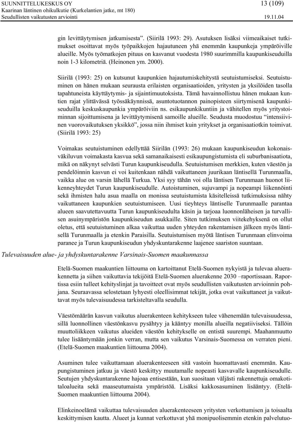 Myös työmatkojen pituus on kasvanut vuodesta 1980 suurimmilla kaupunkiseuduilla noin 1-3 kilometriä. (Heinonen ym. 2000).