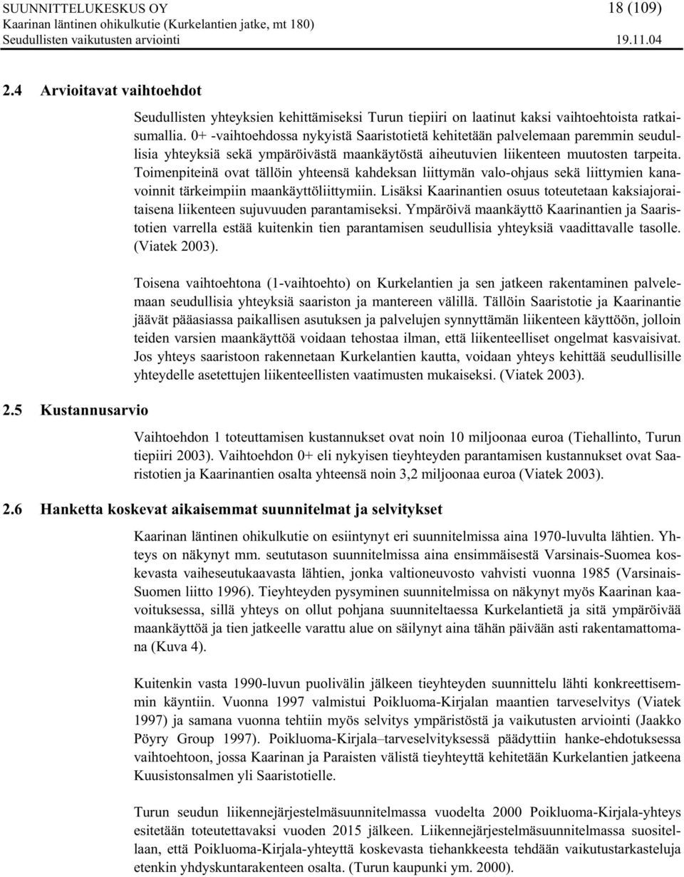 Toimenpiteinä ovat tällöin yhteensä kahdeksan liittymän valo-ohjaus sekä liittymien kanavoinnit tärkeimpiin maankäyttöliittymiin.