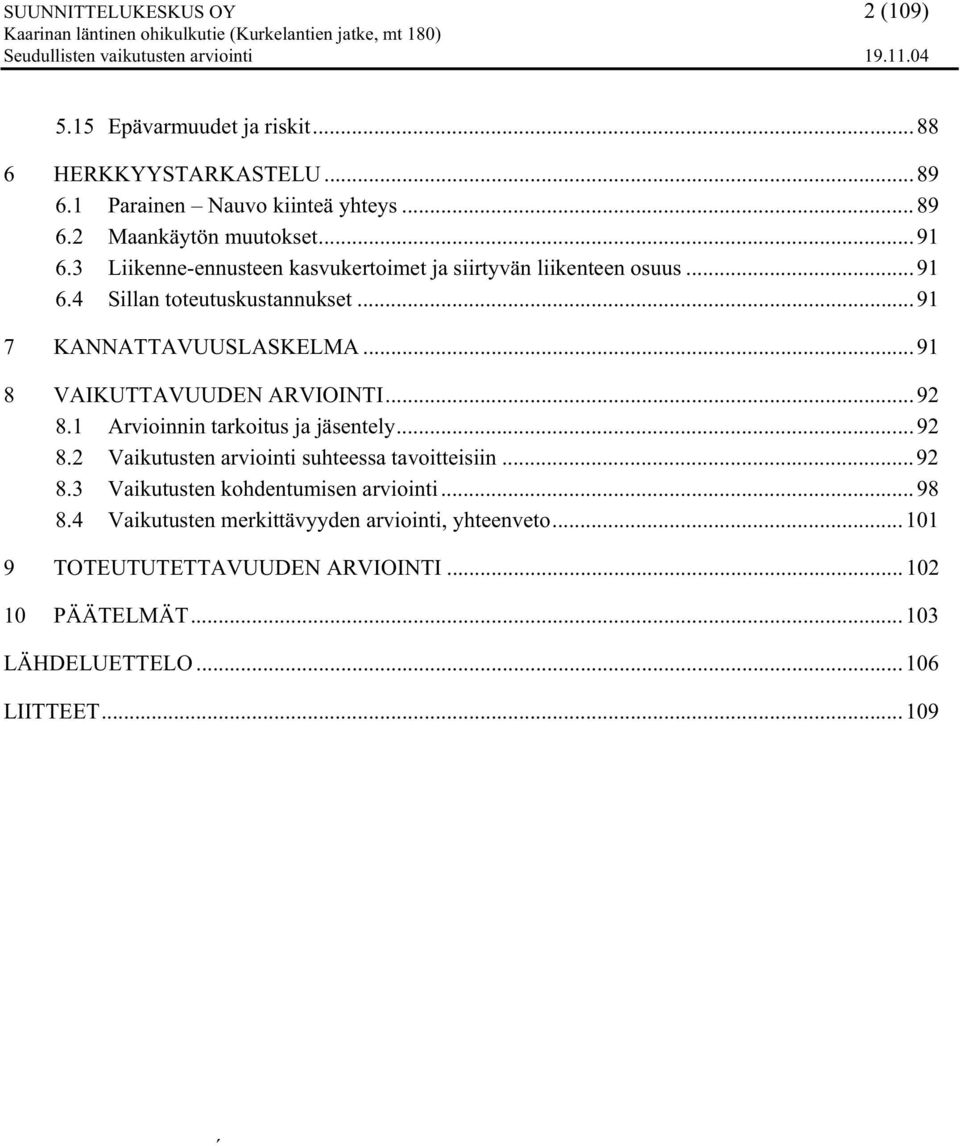 ..91 8 VAIKUTTAVUUDEN ARVIOINTI...92 8.1 Arvioinnin tarkoitus ja jäsentely...92 8.2 Vaikutusten arviointi suhteessa tavoitteisiin...92 8.3 Vaikutusten kohdentumisen arviointi.