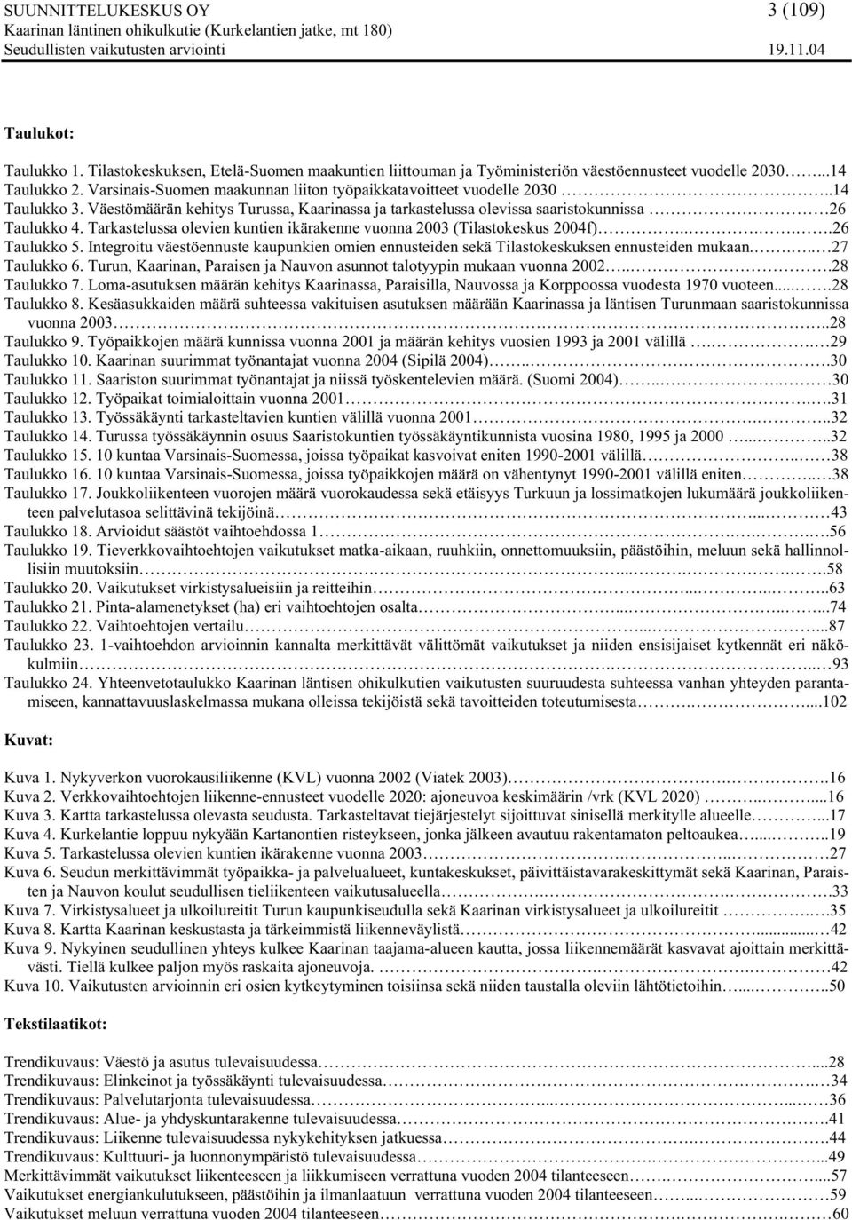 Tarkastelussa olevien kuntien ikärakenne vuonna 2003 (Tilastokeskus 2004f).....26 Taulukko 5. Integroitu väestöennuste kaupunkien omien ennusteiden sekä Tilastokeskuksen ennusteiden mukaan.