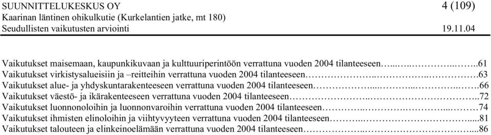 ....63 Vaikutukset alue- ja yhdyskuntarakenteeseen verrattuna vuoden 2004 tilanteeseen.........66 Vaikutukset väestö- ja ikärakenteeseen verrattuna vuoden 2004 tilanteeseen.