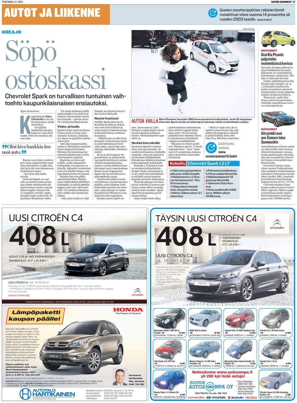Teppo Komulainen Kuopiolaisella Riina Pärnäsellä ei ole vielä omaa autoa, mutta mieli tekisi. En tykkää käytetyistä autoista, koska ne ovat olleet muilla. Olisi kiva hankkia itse uusi auto.
