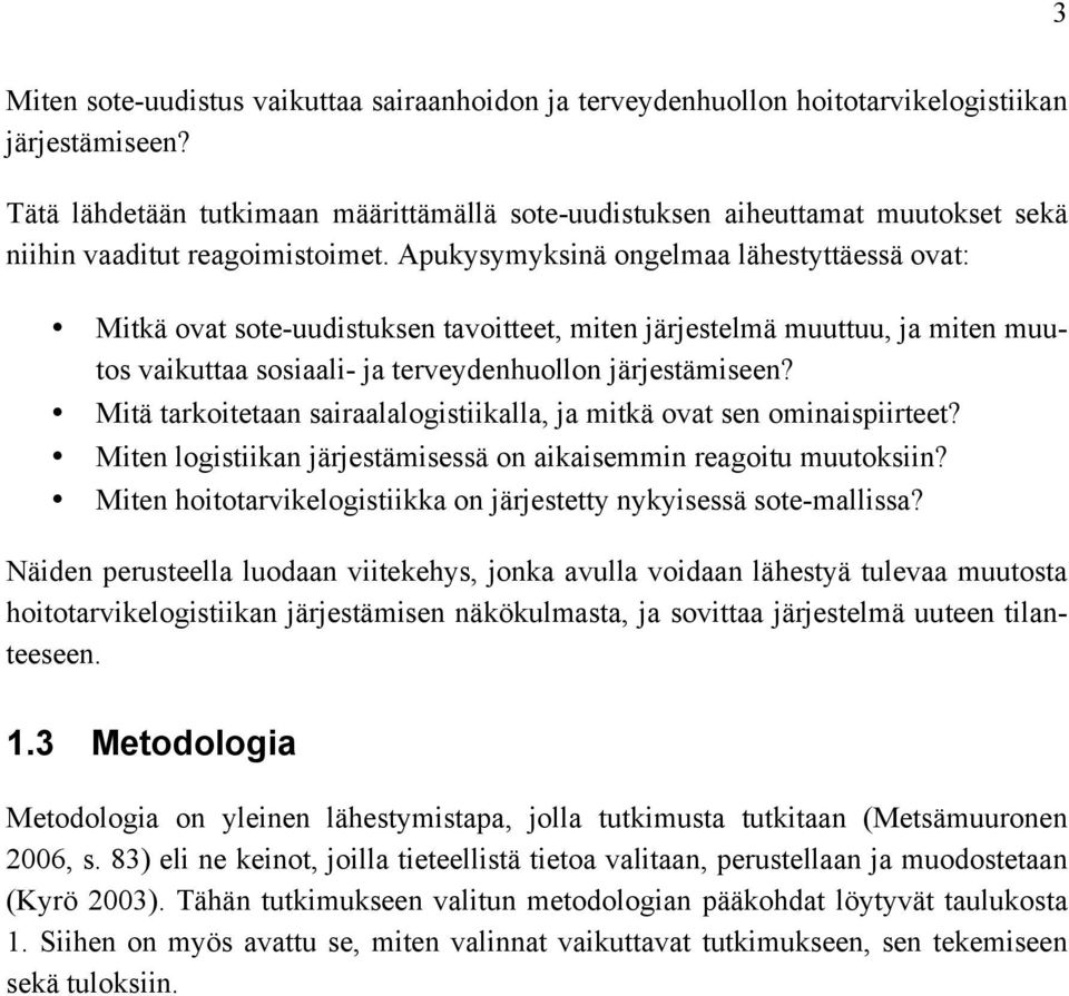 Apukysymyksinä ongelmaa lähestyttäessä ovat: Mitkä ovat sote-uudistuksen tavoitteet, miten järjestelmä muuttuu, ja miten muutos vaikuttaa sosiaali- ja terveydenhuollon järjestämiseen?